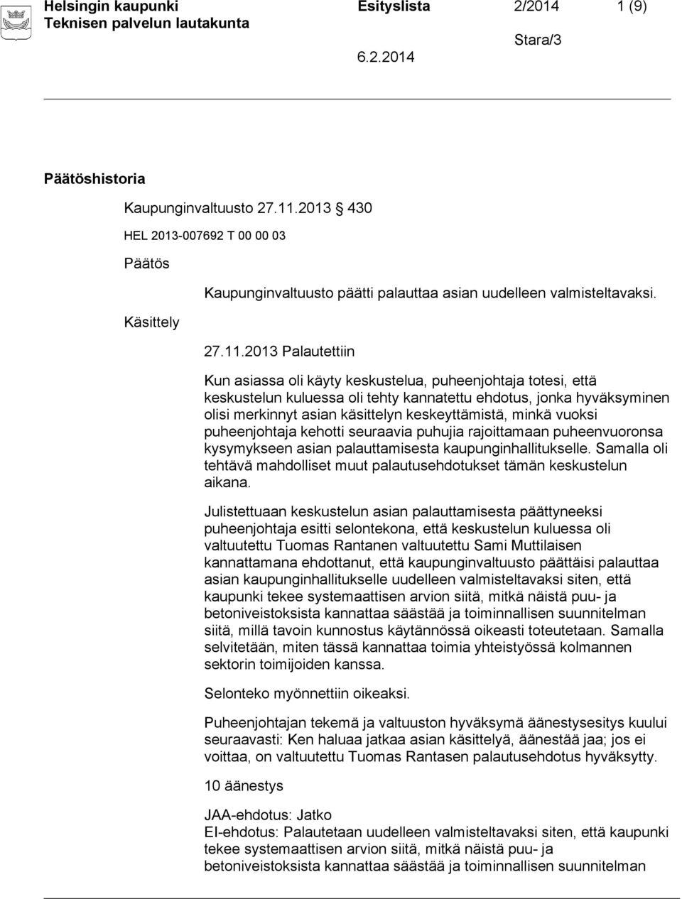 2013 Palautettiin Kun asiassa oli käyty keskustelua, puheenjohtaja totesi, että keskustelun kuluessa oli tehty kannatettu ehdotus, jonka hyväksyminen olisi merkinnyt asian käsittelyn keskeyttämistä,