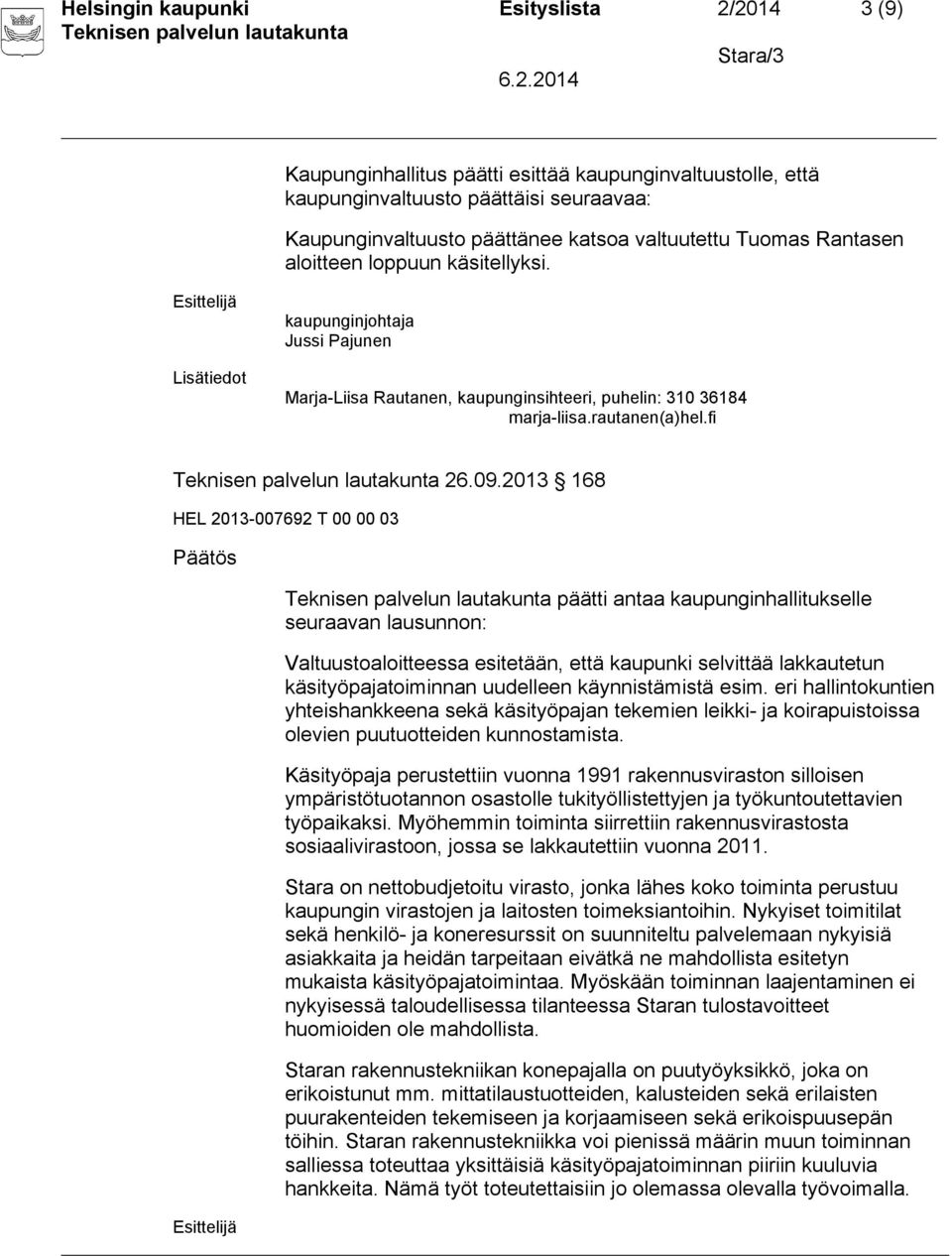 2013 168 päätti antaa kaupunginhallitukselle seuraavan lausunnon: Valtuustoaloitteessa esitetään, että kaupunki selvittää lakkautetun käsityöpajatoiminnan uudelleen käynnistämistä esim.