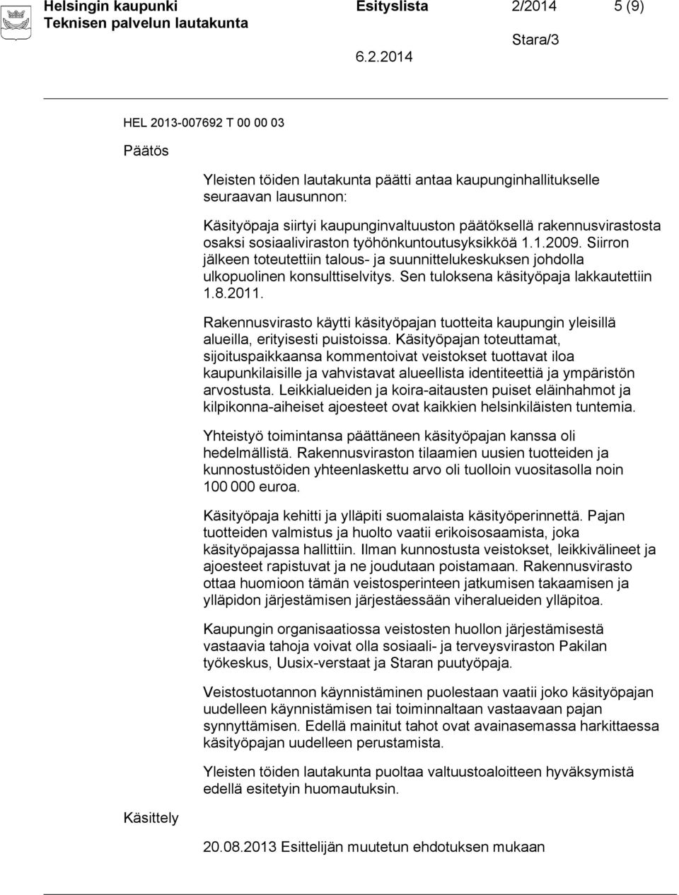 Sen tuloksena käsityöpaja lakkautettiin 1.8.2011. Rakennusvirasto käytti käsityöpajan tuotteita kaupungin yleisillä alueilla, erityisesti puistoissa.