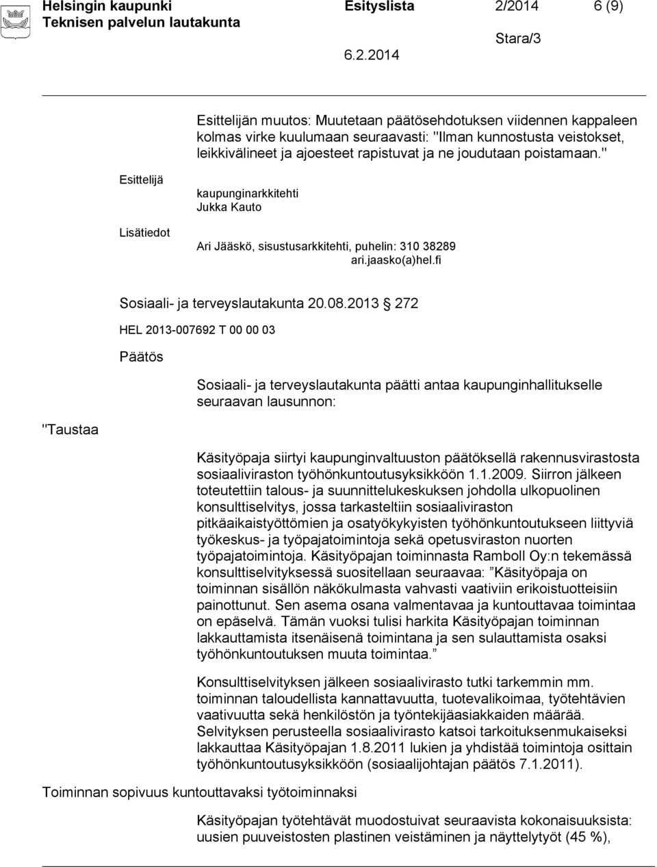 2013 272 Sosiaali- ja terveyslautakunta päätti antaa kaupunginhallitukselle seuraavan lausunnon: "Taustaa Käsityöpaja siirtyi kaupunginvaltuuston päätöksellä rakennusvirastosta sosiaaliviraston