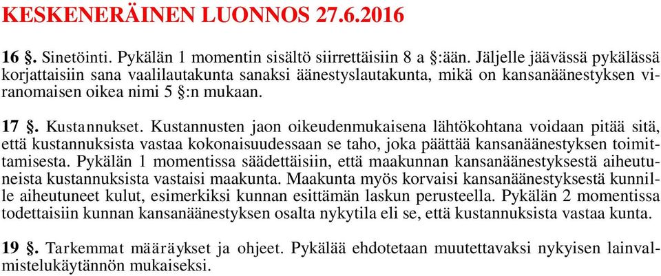 Kustannusten jaon oikeudenmukaisena lähtökohtana voidaan pitää sitä, että kustannuksista vastaa kokonaisuudessaan se taho, joka päättää kansanäänestyksen toimittamisesta.