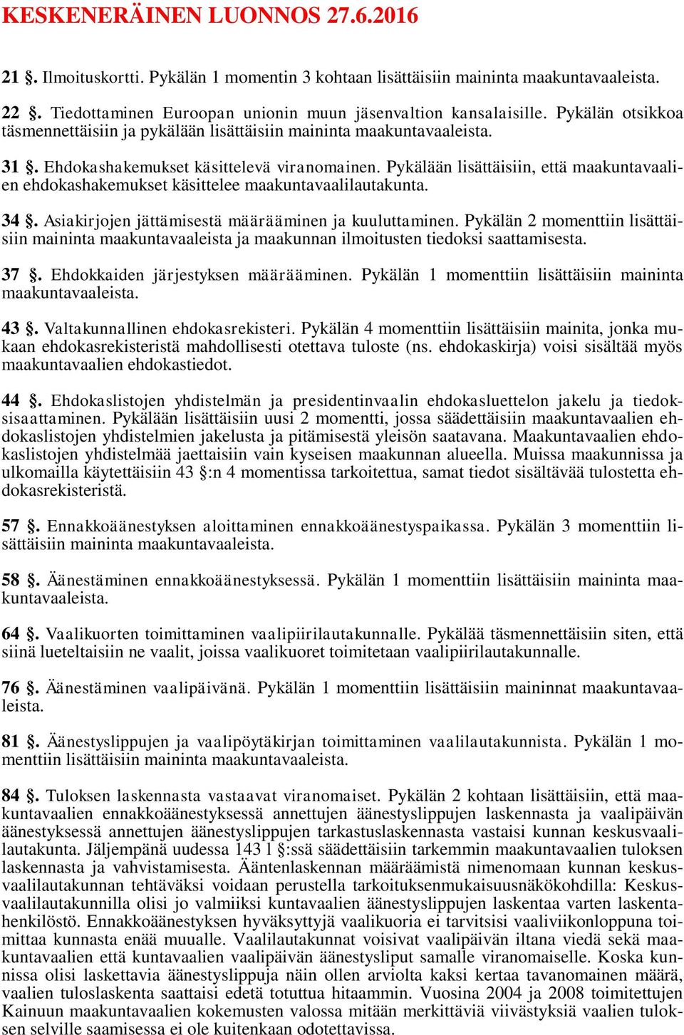 Pykälään lisättäisiin, että maakuntavaalien ehdokashakemukset käsittelee maakuntavaalilautakunta. 34. Asiakirjojen jättämisestä määrääminen ja kuuluttaminen.