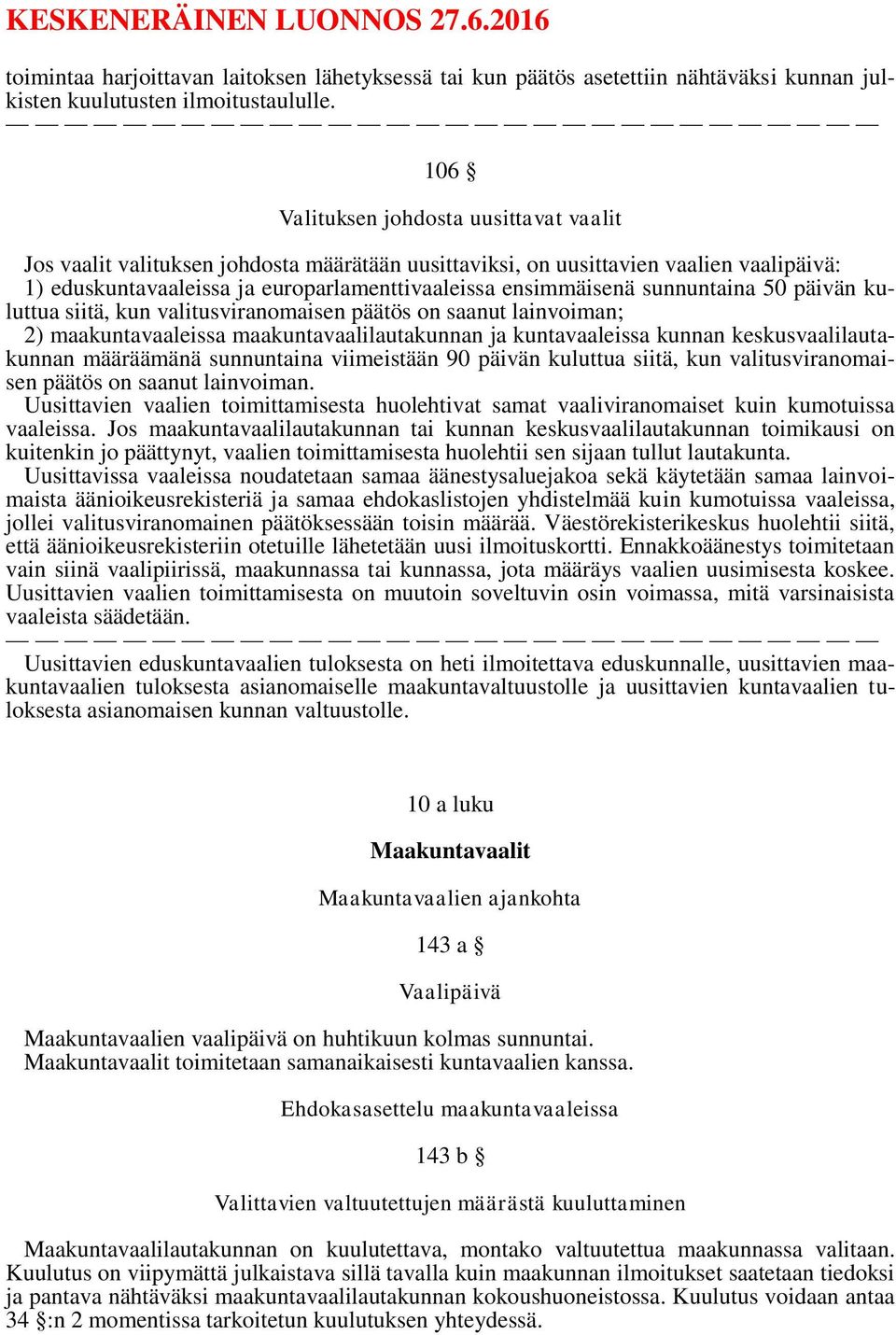 sunnuntaina 50 päivän kuluttua siitä, kun valitusviranomaisen päätös on saanut lainvoiman; 2) maakuntavaaleissa maakuntavaalilautakunnan ja kuntavaaleissa kunnan keskusvaalilautakunnan määräämänä