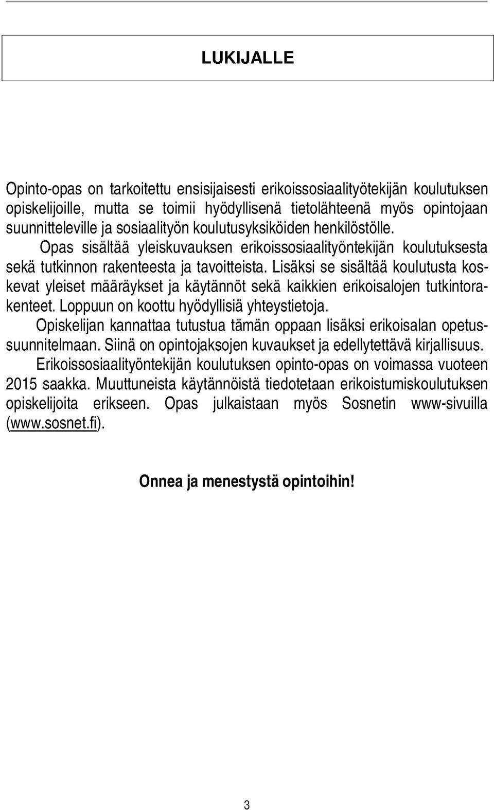 Lisäksi se sisältää koulutusta koskevat yleiset määräykset ja käytännöt sekä kaikkien erikoisalojen tutkintorakenteet. Loppuun on koottu hyödyllisiä yhteystietoja.