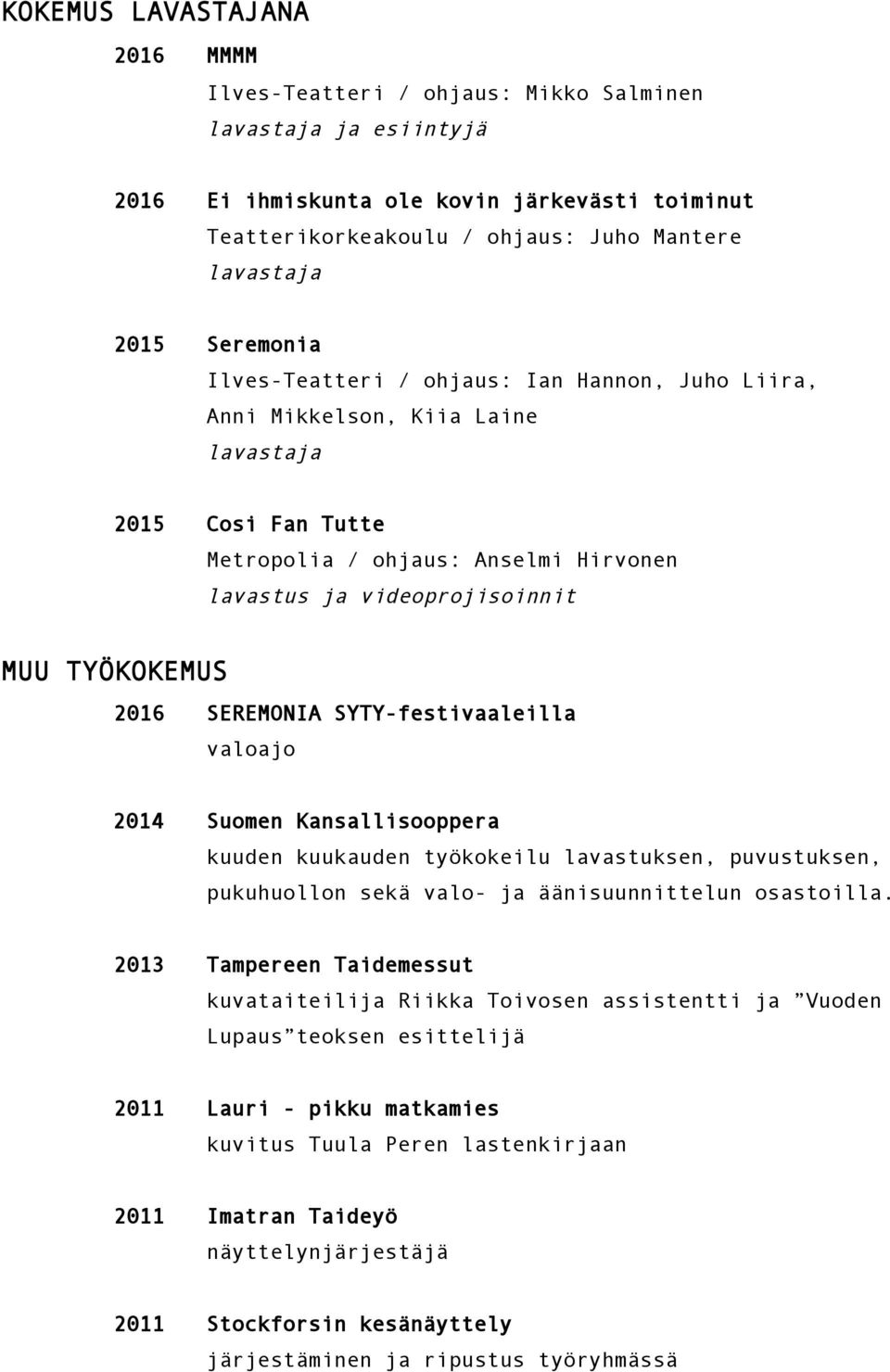 2016 SEREMONIA SYTY-festivaaleilla valoajo 2014 Suomen Kansallisooppera kuuden kuukauden työkokeilu lavastuksen, puvustuksen, pukuhuollon sekä valo- ja äänisuunnittelun osastoilla.