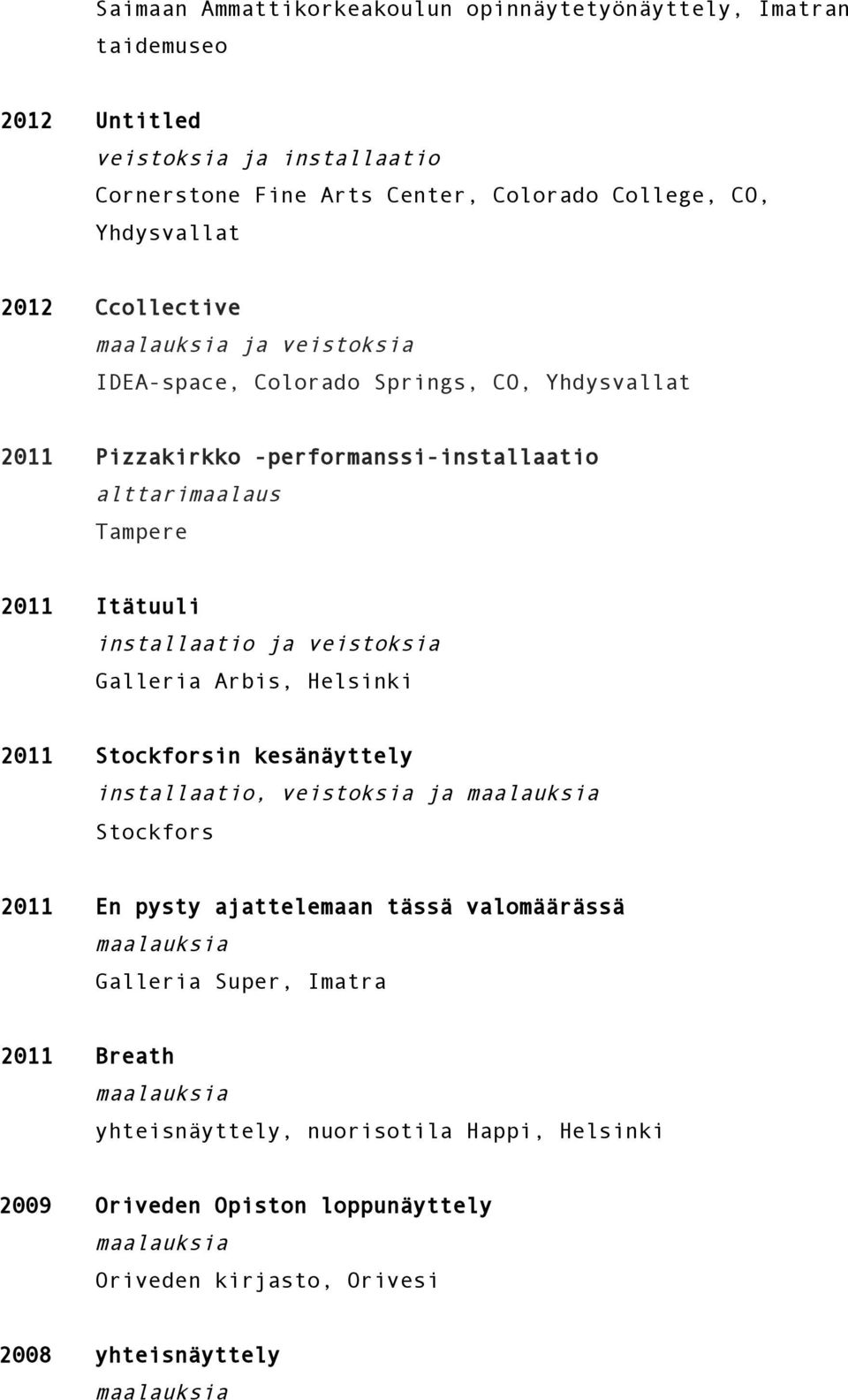 Itätuuli installaatio ja veistoksia Galleria Arbis, Helsinki 2011 Stockforsin kesänäyttely installaatio, veistoksia ja Stockfors 2011 En pysty ajattelemaan tässä