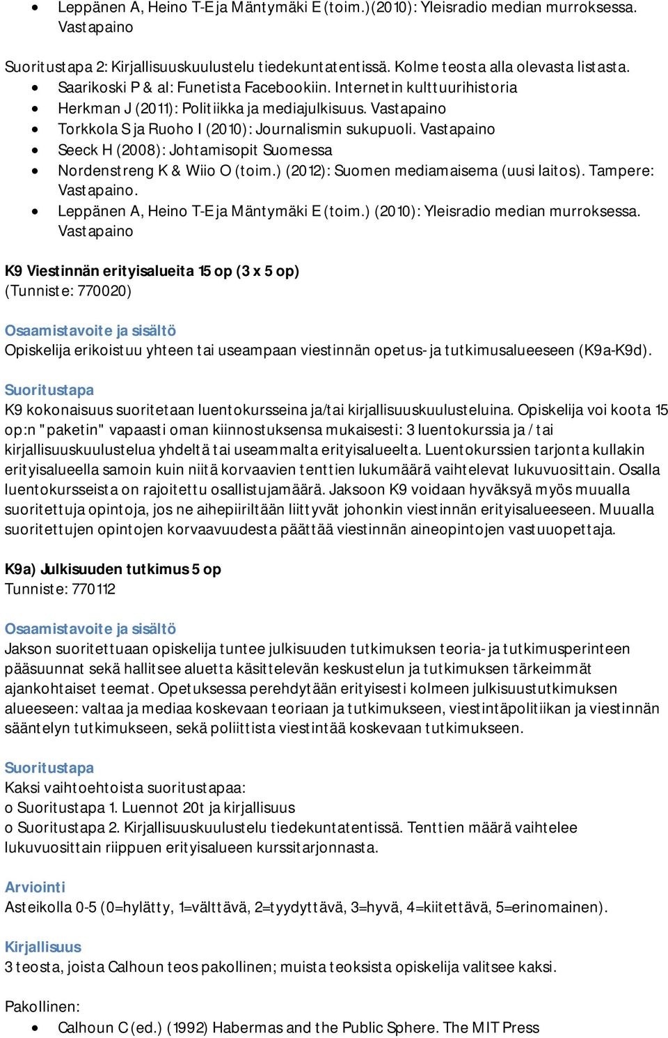 Vastapaino Seeck H (2008): Johtamisopit Suomessa Nordenstreng K & Wiio O (toim.) (2012): Suomen mediamaisema (uusi laitos). Tampere: Vastapaino. Leppänen A, Heino T-E ja Mäntymäki E (toim.