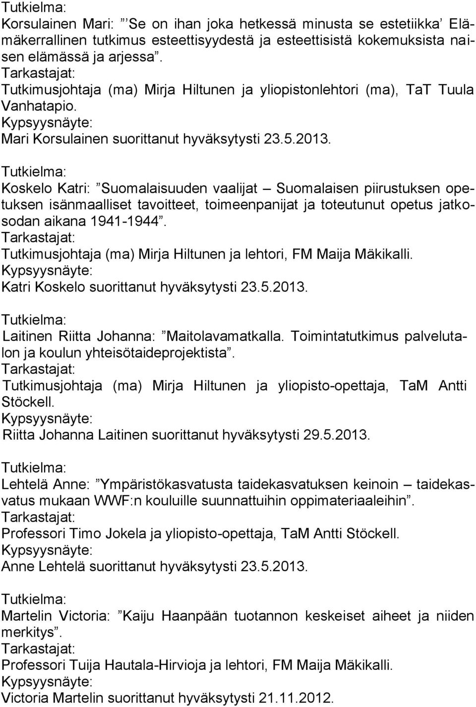 Koskelo Katri: Suomalaisuuden vaalijat Suomalaisen piirustuksen opetuksen isänmaalliset tavoitteet, toimeenpanijat ja toteutunut opetus jatkosodan aikana 1941-1944.