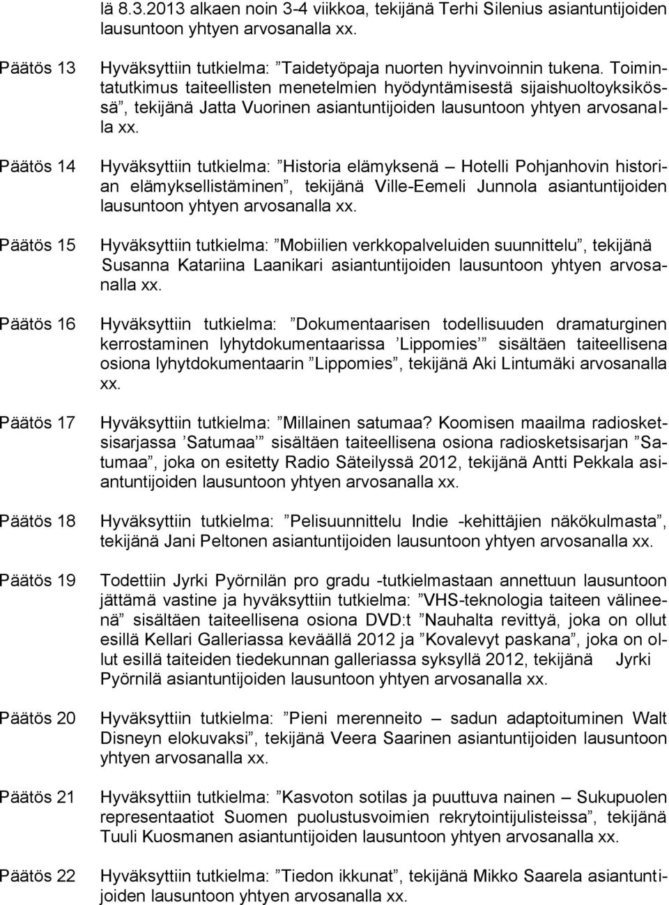 Toimintatutkimus taiteellisten menetelmien hyödyntämisestä sijaishuoltoyksikössä, tekijänä Jatta Vuorinen asiantuntijoiden lausuntoon yhtyen arvosanalla xx.