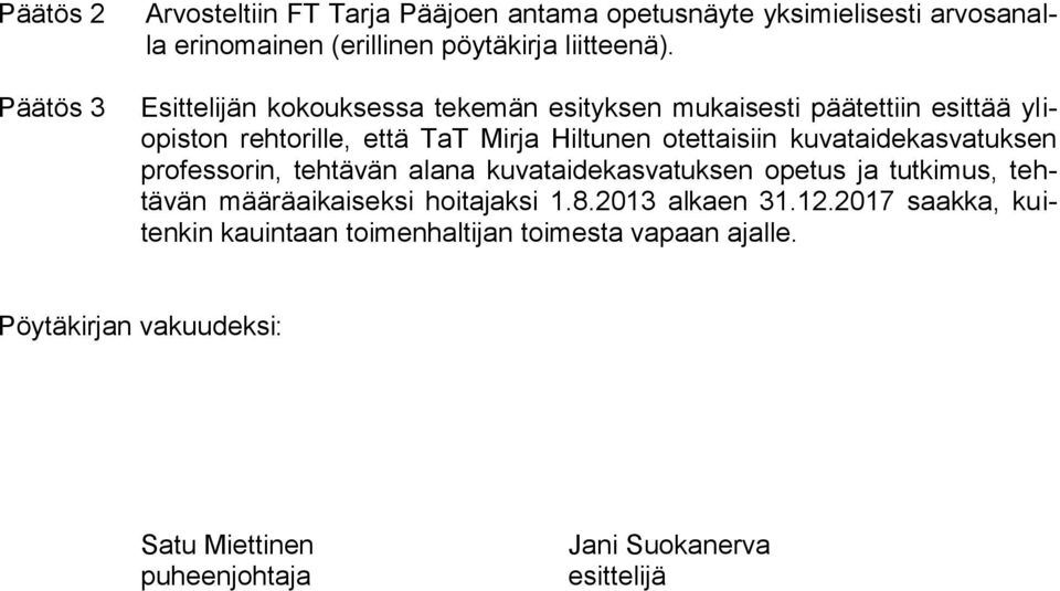 kuvataidekasvatuksen professorin, tehtävän alana kuvataidekasvatuksen opetus ja tutkimus, tehtävän määräaikaiseksi hoitajaksi 1.8.