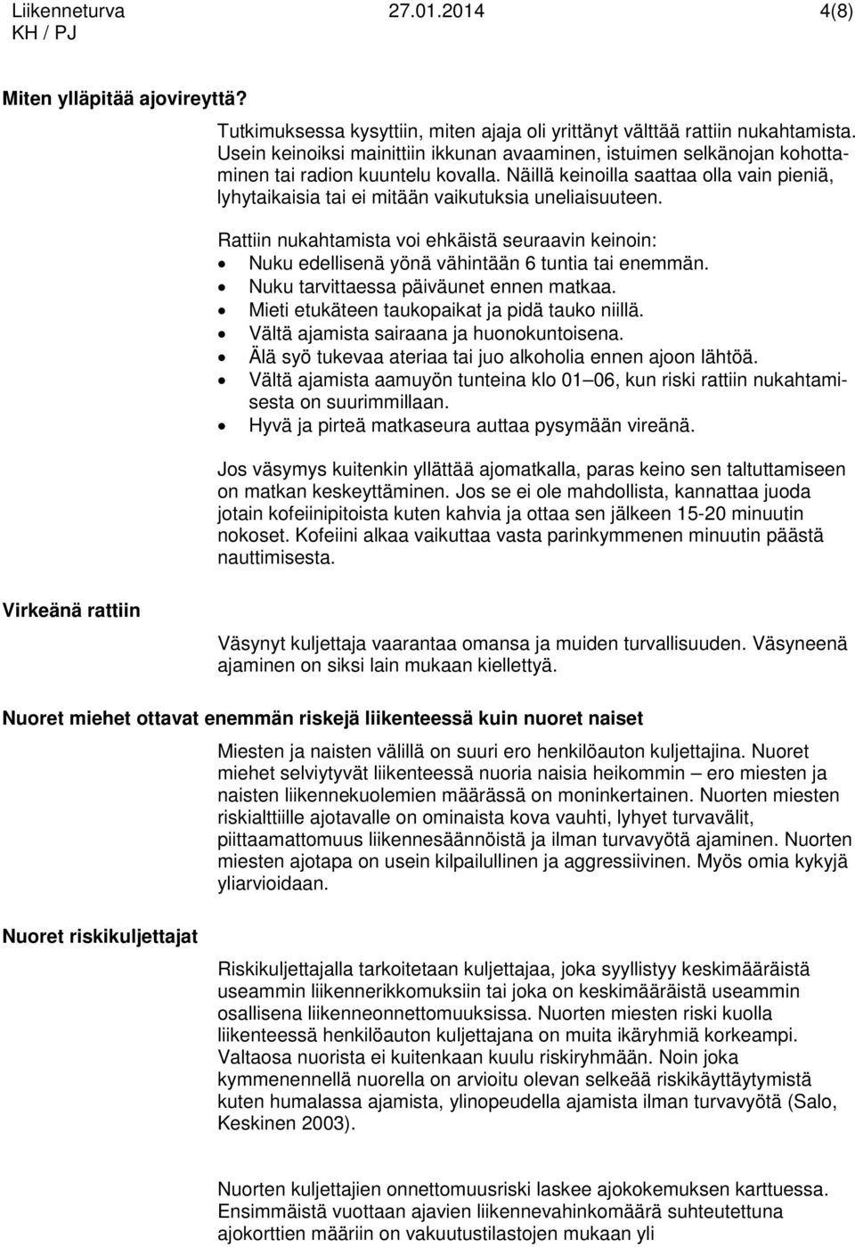 Näillä keinoilla saattaa olla vain pieniä, lyhytaikaisia tai ei mitään vaikutuksia uneliaisuuteen.