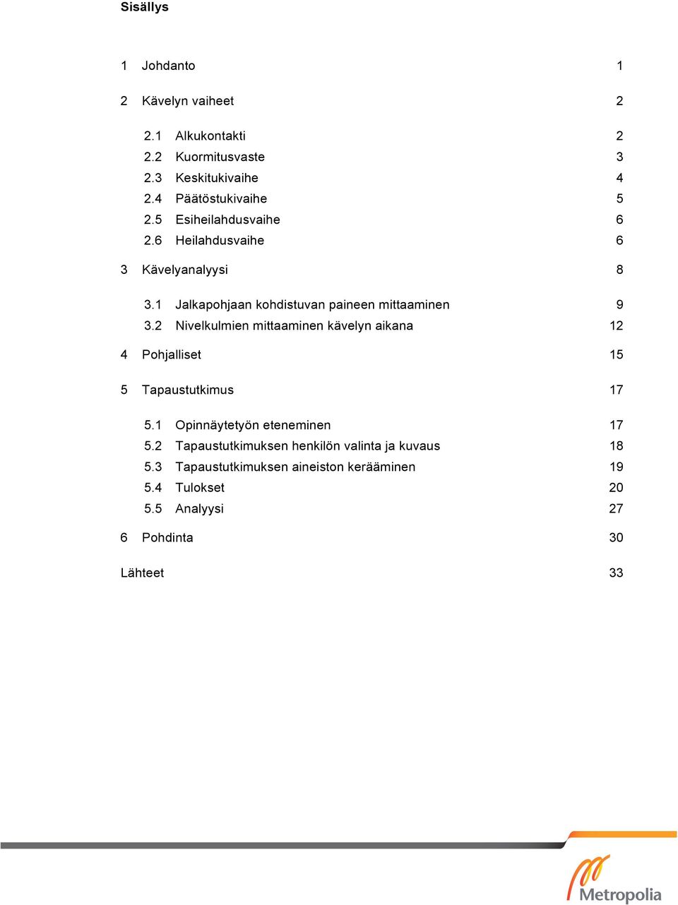 2 Nivelkulmien mittaaminen kävelyn aikana 12 4 Pohjalliset 15 5 Tapaustutkimus 17 5.1 Opinnäytetyön eteneminen 17 5.