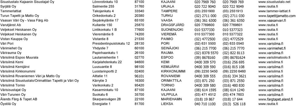 com Vaasan Väri Oy - Vasa Färg Ab Sepänkyläntie 17 65100 VAASA (06) 361 6300 (06) 361 6350 www.vaasanvari.fi Varutjänst Ab Kullantie 150 25870 DRAGSFJÄRD 020 7769600 020 7769601 www.rautia.