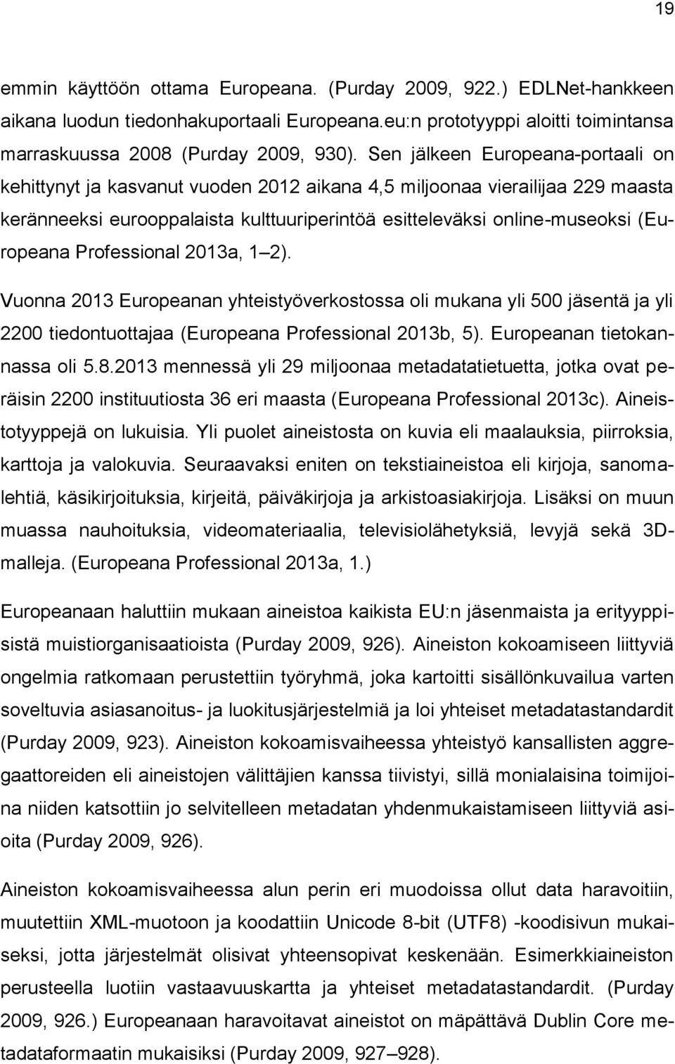 Professional 2013a, 1 2). Vuonna 2013 Europeanan yhteistyöverkostossa oli mukana yli 500 jäsentä ja yli 2200 tiedontuottajaa (Europeana Professional 2013b, 5). Europeanan tietokannassa oli 5.8.