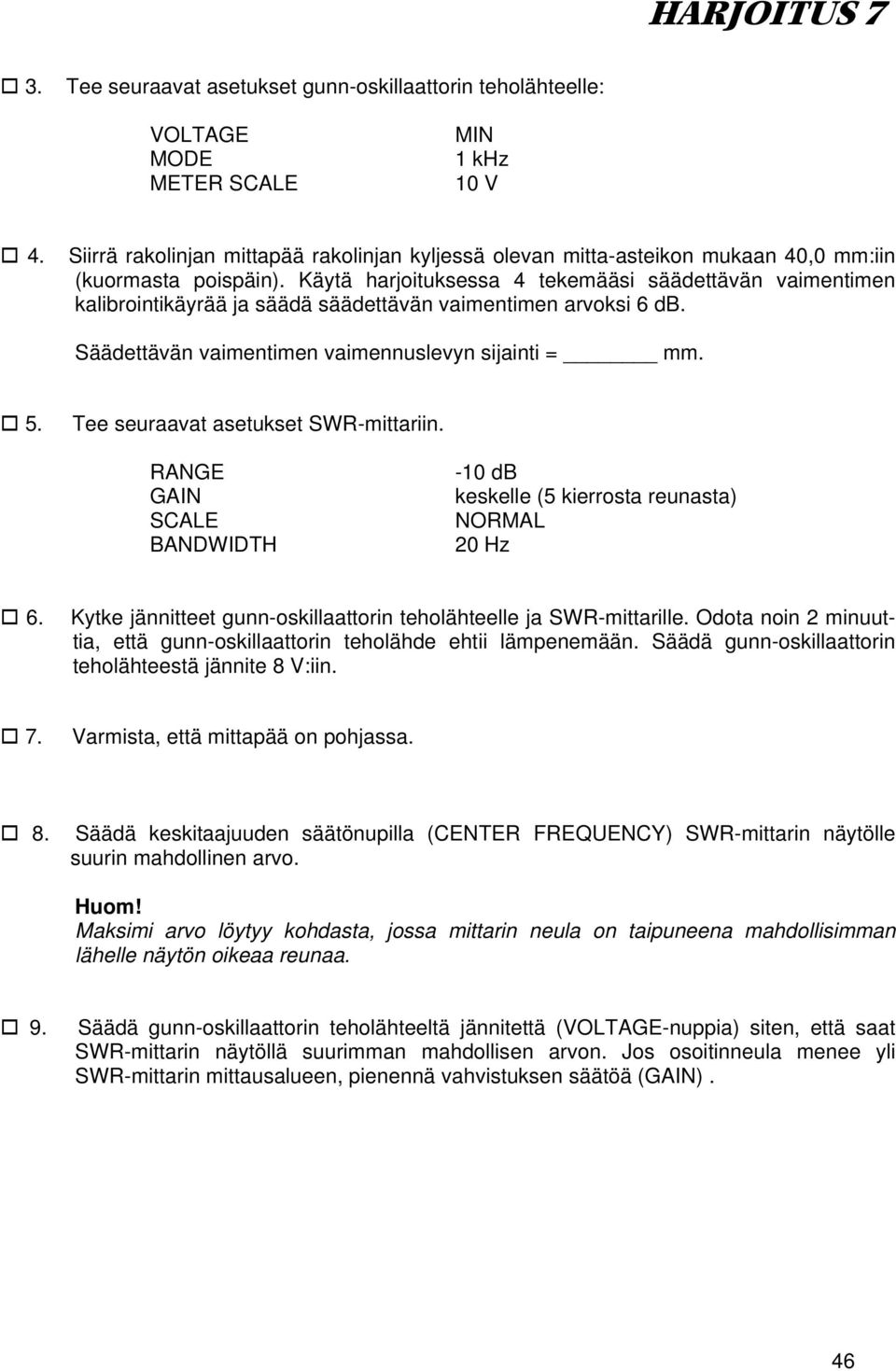 Käytä harjoituksessa 4 tekemääsi säädettävän vaimentimen kalibrointikäyrää ja säädä säädettävän vaimentimen arvoksi 6 db. Säädettävän vaimentimen vaimennuslevyn sijainti = mm. 5.