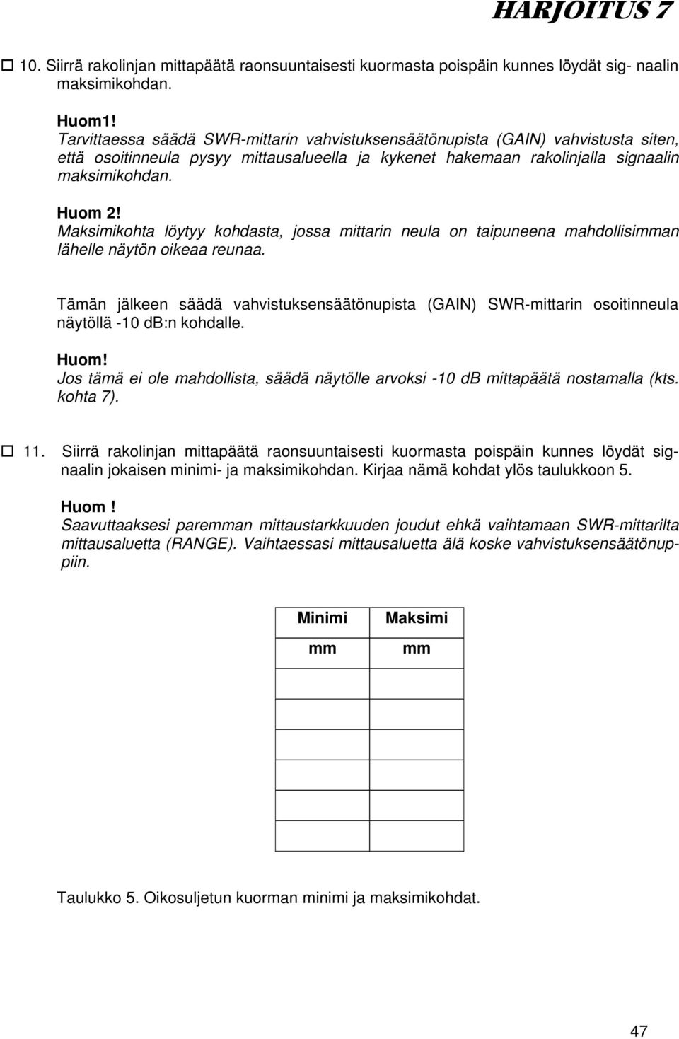 Maksimikohta löytyy kohdasta, jossa mittarin neula on taipuneena mahdollisimman lähelle näytön oikeaa reunaa.