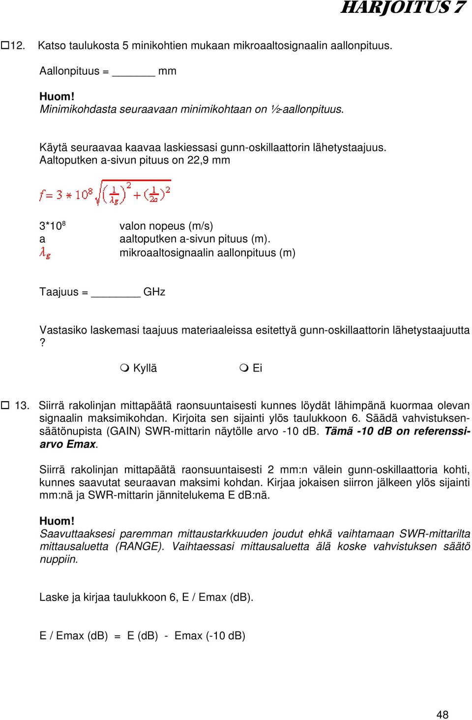 mikroaaltosignaalin aallonpituus (m) Taajuus = GHz Vastasiko laskemasi taajuus materiaaleissa esitettyä gunn-oskillaattorin lähetystaajuutta? Kyllä Ei 13.