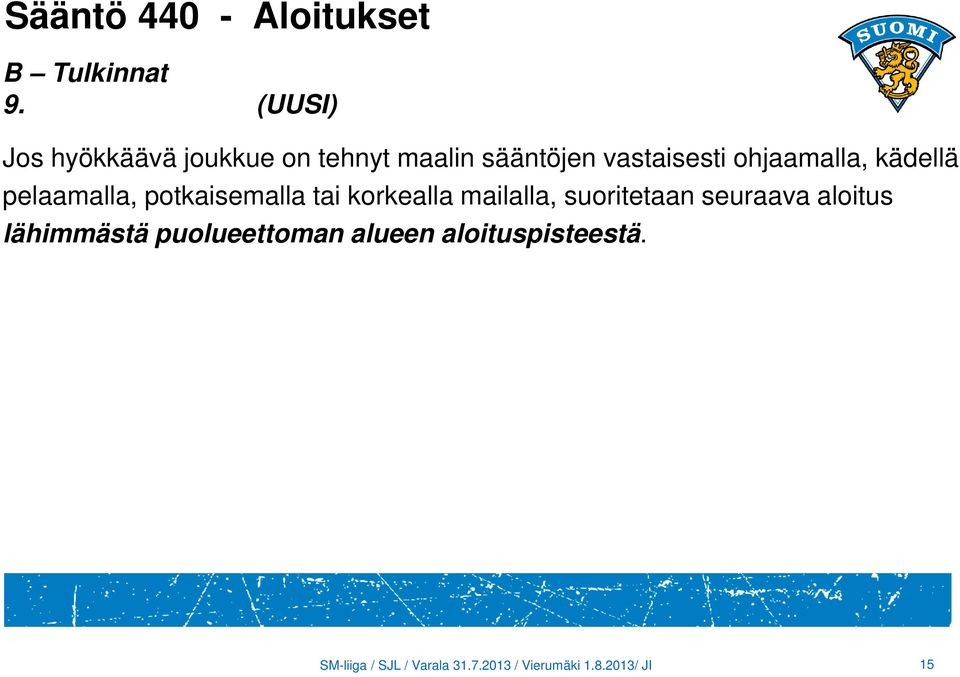 kädellä pelaamalla, potkaisemalla tai korkealla mailalla, suoritetaan seuraava