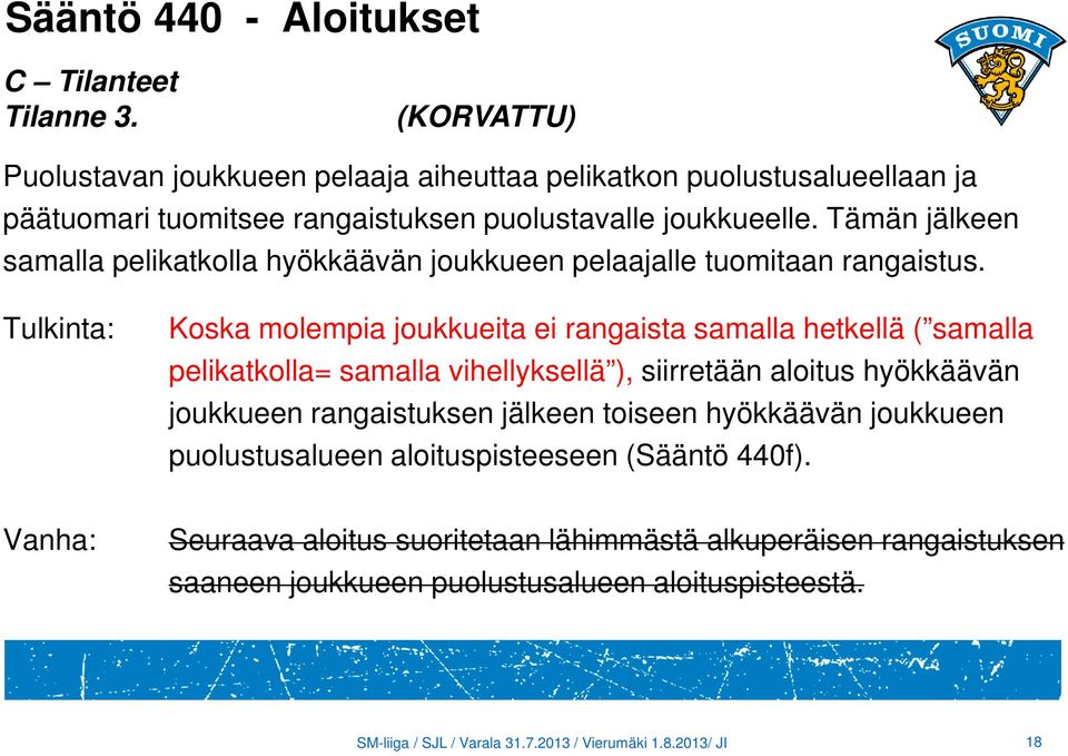 Tämän jälkeen samalla pelikatkolla hyökkäävän joukkueen pelaajalle tuomitaan rangaistus.