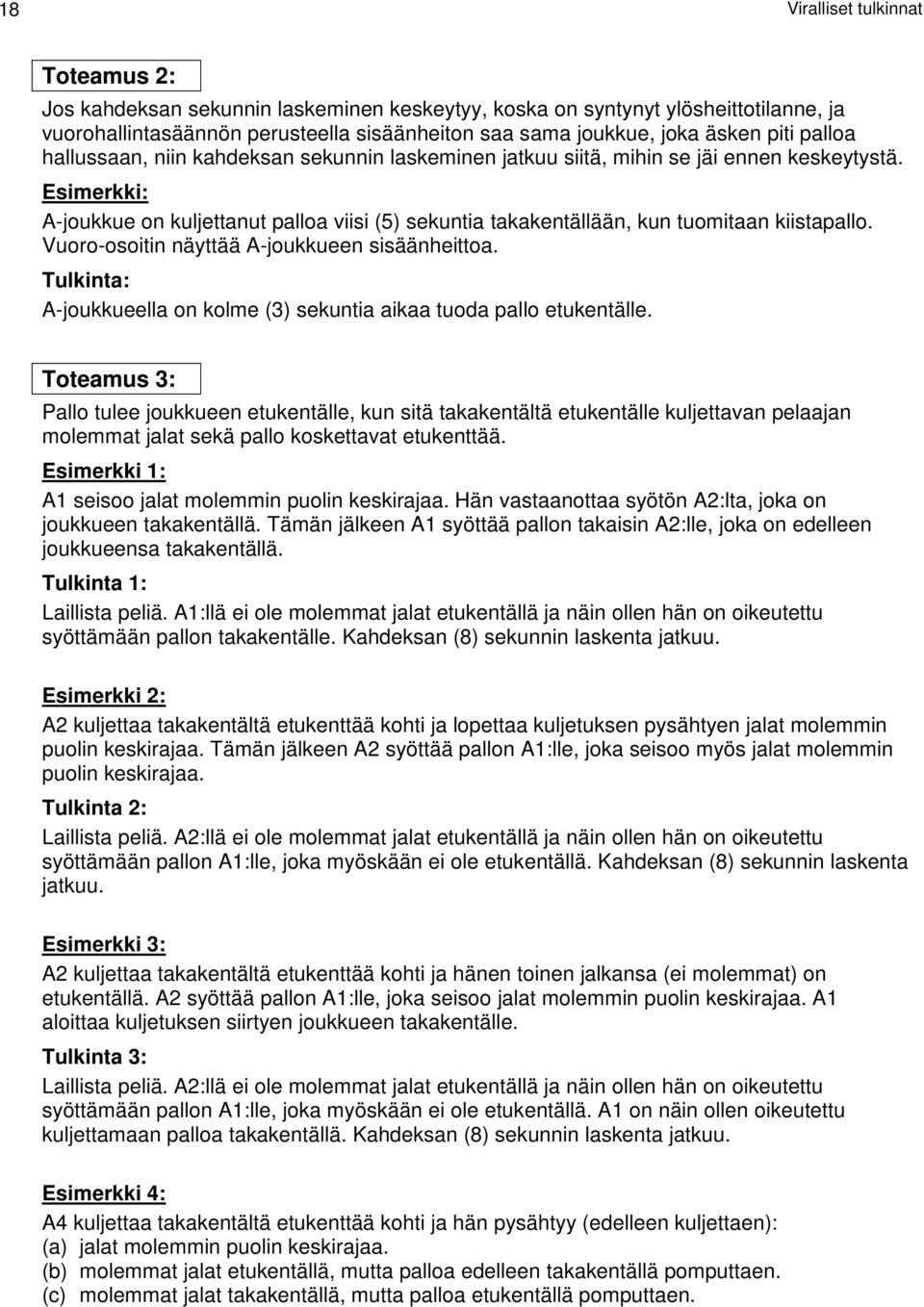 Vuoro-osoitin näyttää A-joukkueen sisäänheittoa. A-joukkueella on kolme (3) sekuntia aikaa tuoda pallo etukentälle.