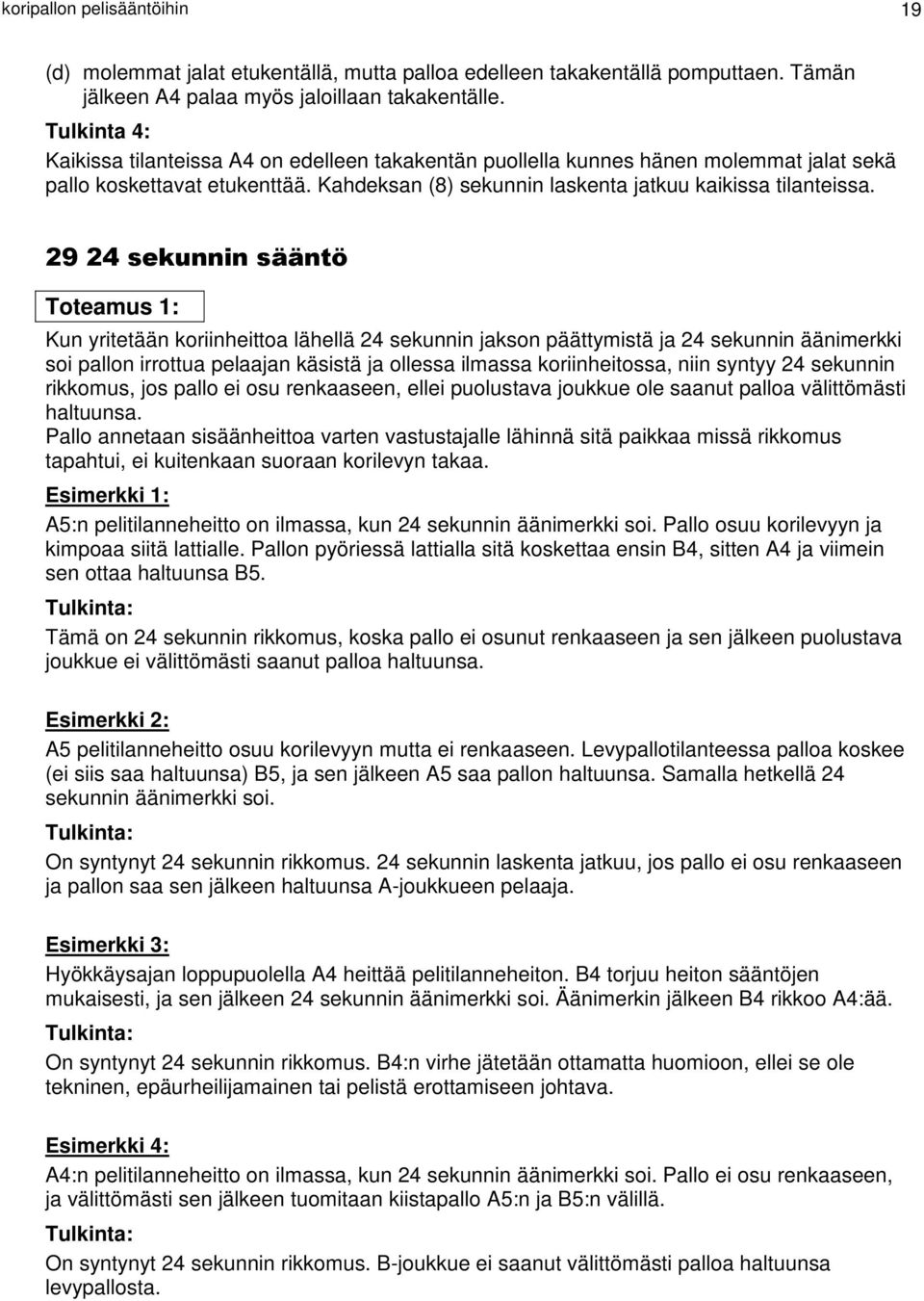 29 24 sekunnin sääntö Toteamus 1: Kun yritetään koriinheittoa lähellä 24 sekunnin jakson päättymistä ja 24 sekunnin äänimerkki soi pallon irrottua pelaajan käsistä ja ollessa ilmassa koriinheitossa,