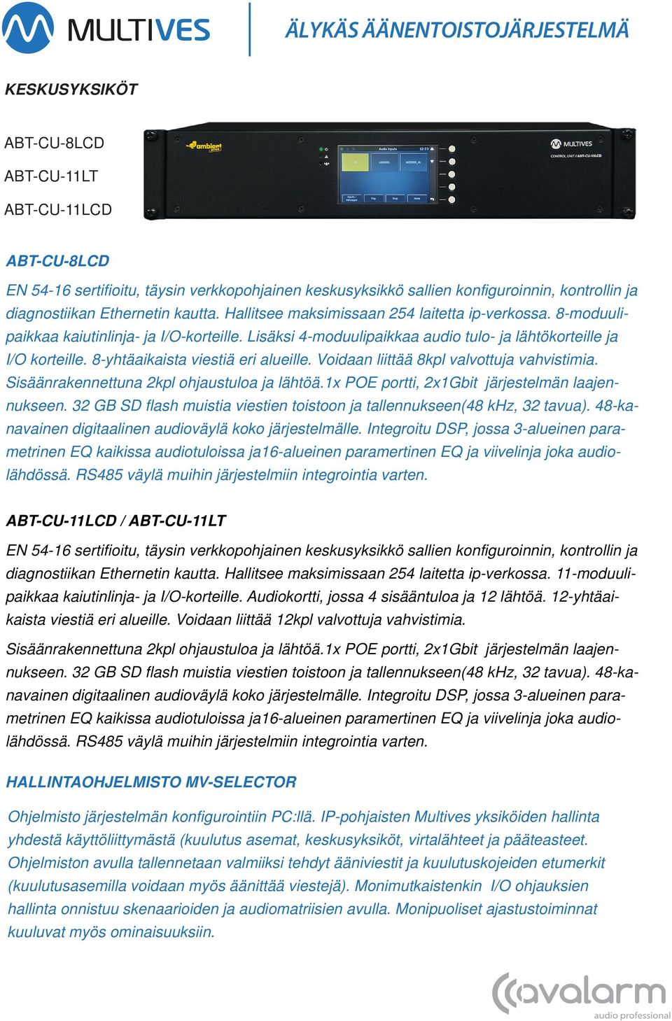 8-yhtäaikaista viestiä eri alueille. Voidaan liittää 8kpl valvottuja vahvistimia. Sisäänrakennettuna 2kpl ohjaustuloa ja lähtöä.1x POE portti, 2x1Gbit järjestelmän laajennukseen.