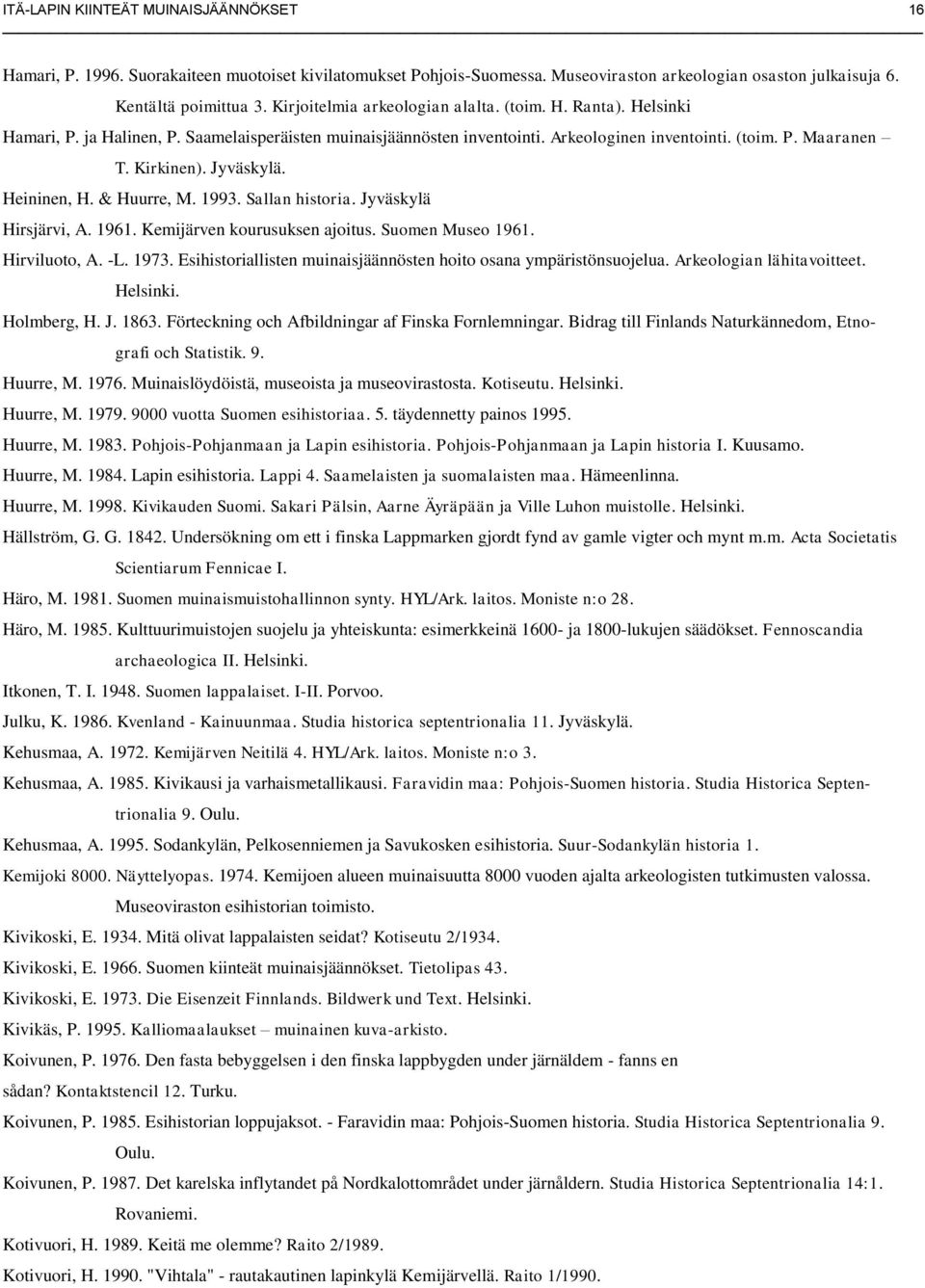 Jyväskylä. Heininen, H. & Huurre, M. 1993. Sallan historia. Jyväskylä Hirsjärvi, A. 1961. Kemijärven kourusuksen ajoitus. Suomen Museo 1961. Hirviluoto, A. -L. 1973.
