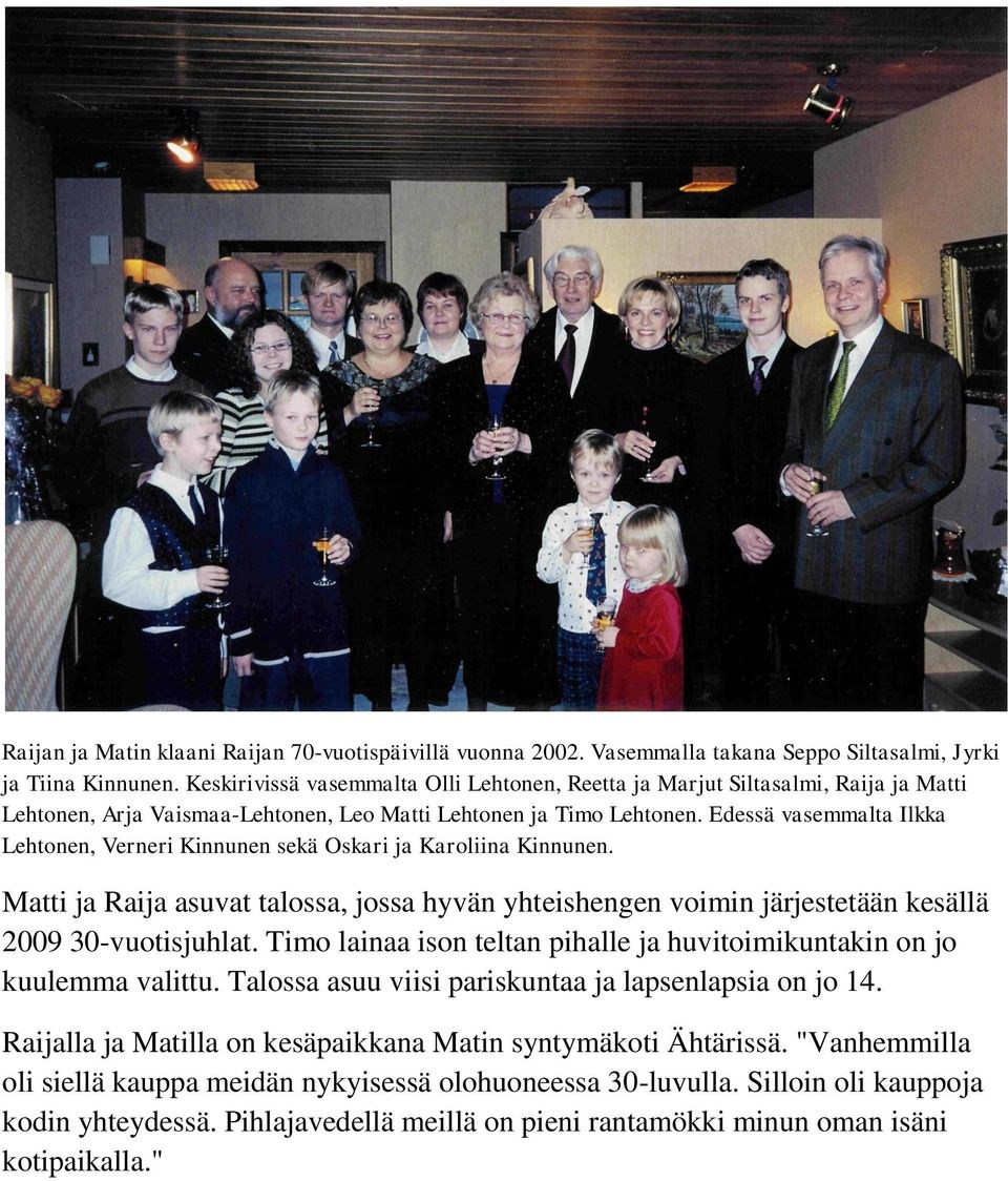 Edessä vasemmalta Ilkka Lehtonen, Verneri Kinnunen sekä Oskari ja Karoliina Kinnunen. Matti ja Raija asuvat talossa, jossa hyvän yhteishengen voimin järjestetään kesällä 2009 30-vuotisjuhlat.