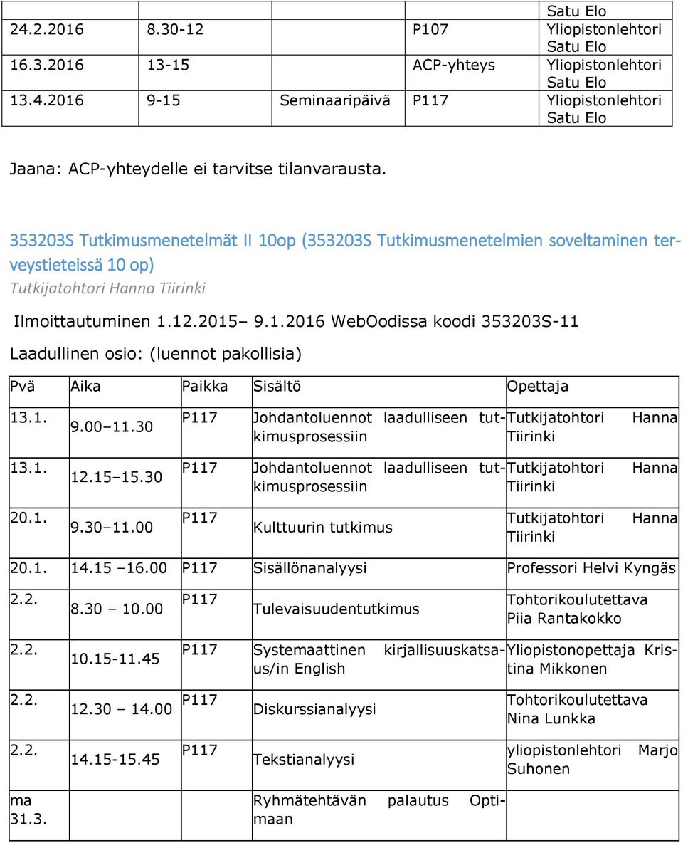 1. 9.00 11.30 P117 Johdantoluennot laadulliseen tutkimusprosessiin Tutkijatohtori Tiirinki Hanna 13.1. 12.15 15.