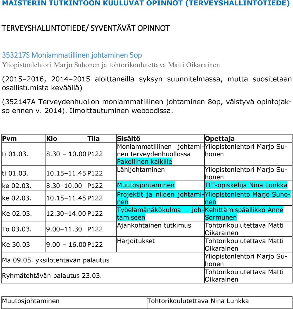 ennen v. 2014). Ilmoittautuminen weboodissa. Pvm Klo Tila Sisältö Opettaja Moniammatillinen johtami-yliopistonlehtornen Marjo Su- ti 01.03. 8.30 10.