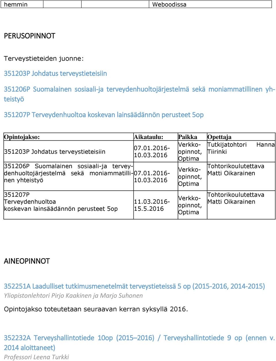 Johdatus terveystieteisiin 10.03.2016 Optima 351207P Terveydenhuoltoa koskevan lainsäädännön perusteet 5op 11.03.2016-15.5.2016 351206P Suomalainen sosiaali-ja terveydenhuoltojärjestelmä sekä moniammatilli-07.