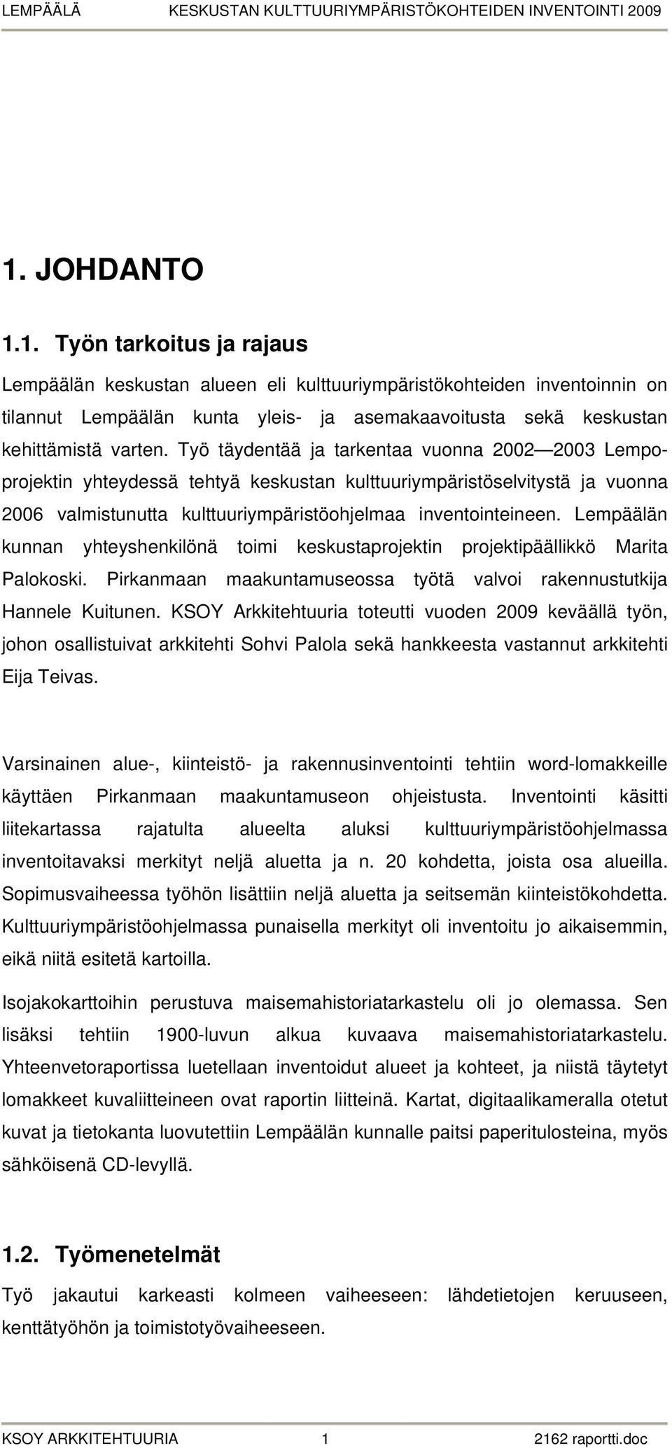 Lempäälän kunnan yhteyshenkilönä toimi keskustaprojektin projektipäällikkö Marita Palokoski. Pirkanmaan maakuntamuseossa työtä valvoi rakennustutkija Hannele Kuitunen.