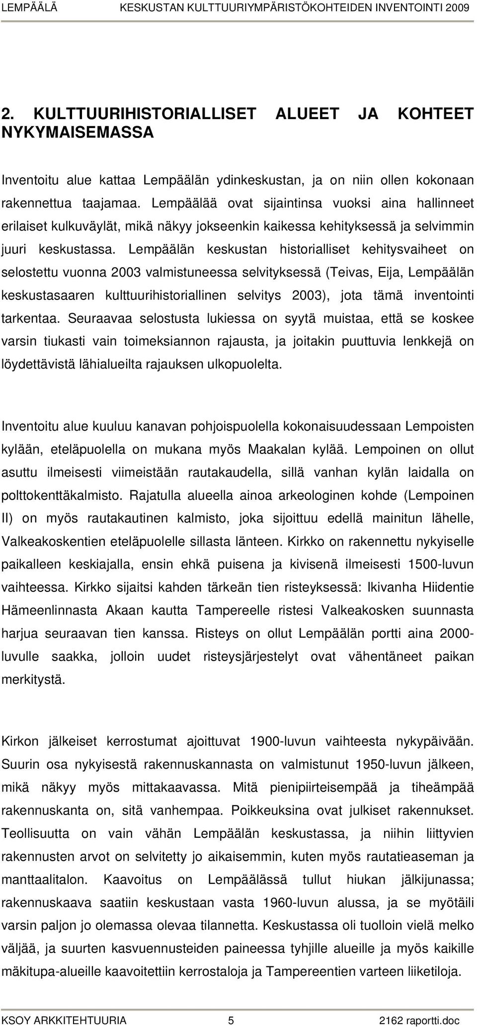 Lempäälän keskustan historialliset kehitysvaiheet on selostettu vuonna 2003 valmistuneessa selvityksessä (Teivas, Eija, Lempäälän keskustasaaren kulttuurihistoriallinen selvitys 2003), jota tämä