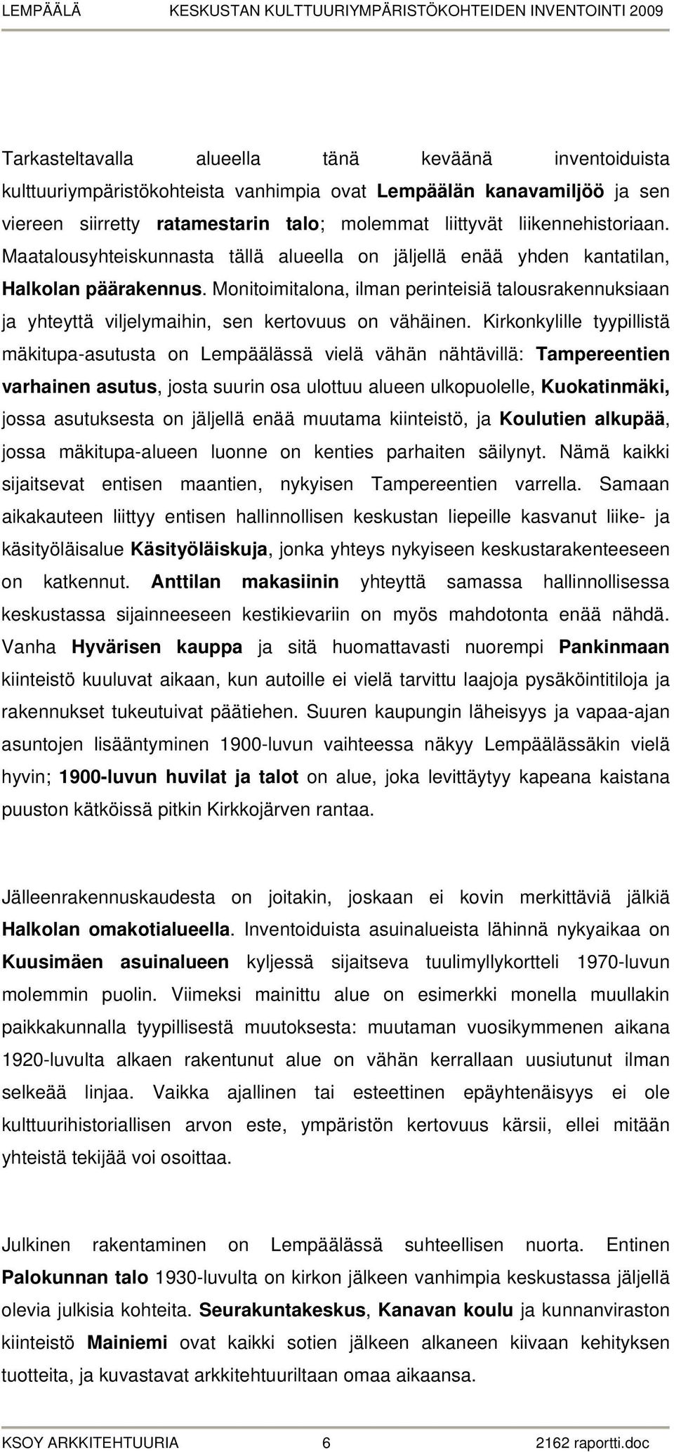 Monitoimitalona, ilman perinteisiä talousrakennuksiaan ja yhteyttä viljelymaihin, sen kertovuus on vähäinen.