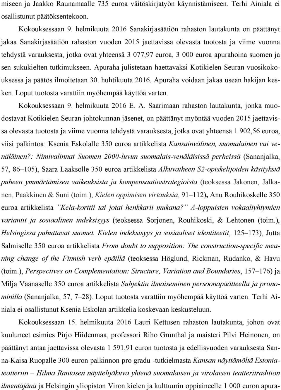 077,97 euroa, 3 000 euroa apurahoina suomen ja sen sukukielten tutkimukseen. Apuraha julistetaan haettavaksi Kotikielen Seuran vuosikokouksessa ja päätös ilmoitetaan 30. huhtikuuta 2016.