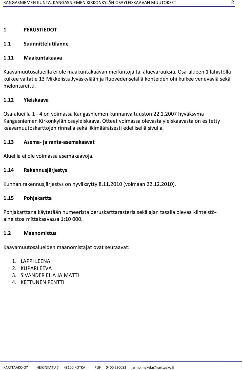 1.2007 hyväksymä Kangasniemen Kirkonkylän osayleiskaava. Otteet voimassa olevasta yleiskaavasta on esitetty kaavamuutoskarttojen rinnalla sekä likimääräisesti edellisellä sivulla. 1.