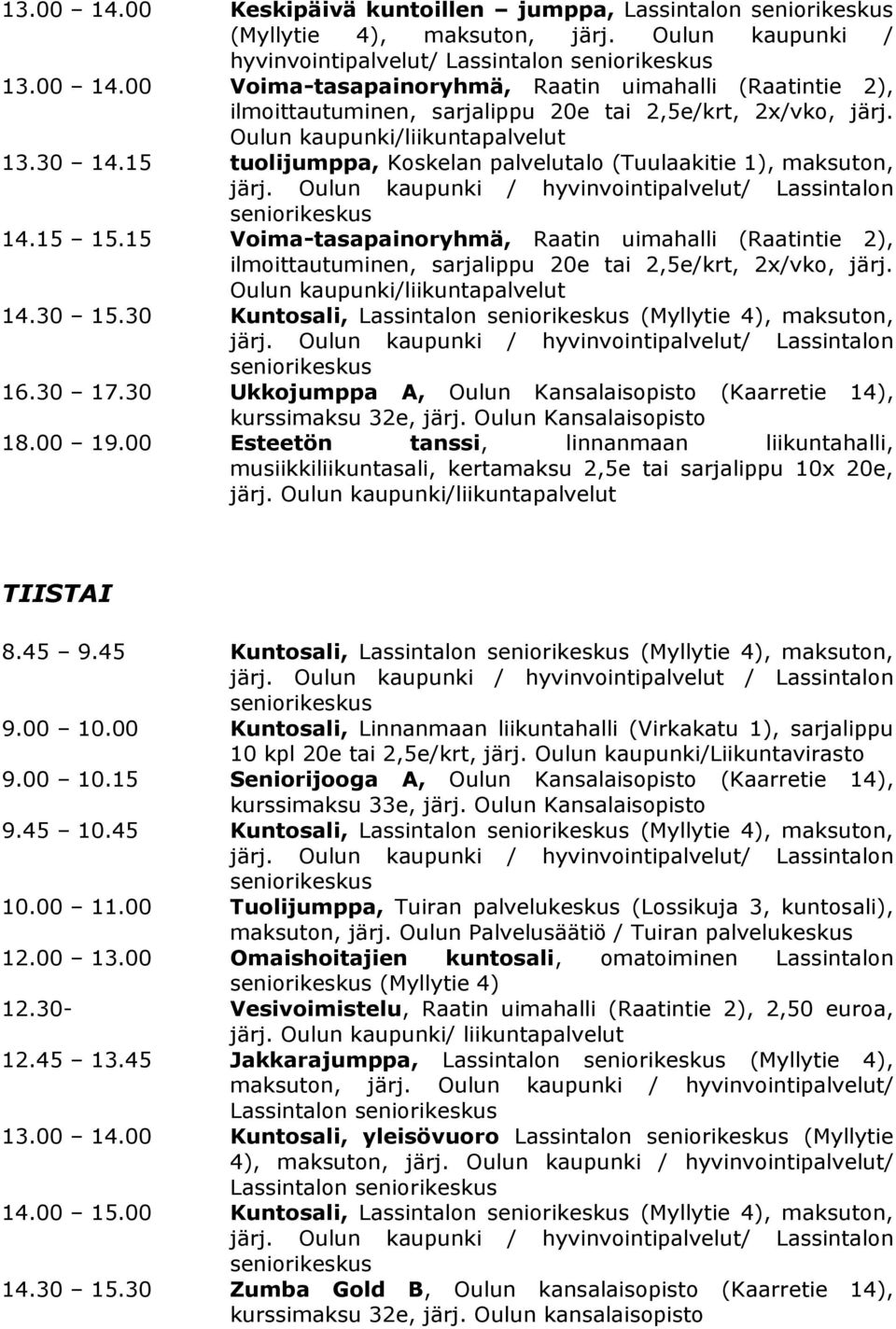 15 Voima-tasapainoryhmä, Raatin uimahalli (Raatintie 2), ilmoittautuminen, sarjalippu 20e tai 2,5e/krt, 2x/vko, järj. Oulun kaupunki/liikuntapalvelut 14.30 15.