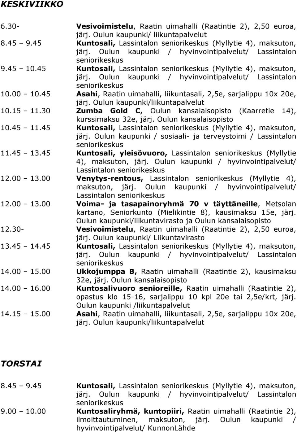 45 Kuntosali, Lassintalon (Myllytie 4), maksuton, järj. Oulun kaupunki / sosiaali- ja terveystoimi / Lassintalon 11.45 13.45 Kuntosali, yleisövuoro, Lassintalon (Myllytie 4), Lassintalon 12.00 13.