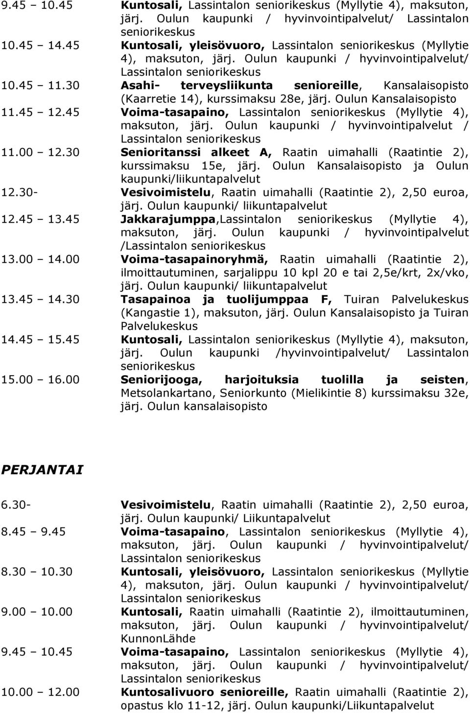 Oulun kaupunki / hyvinvointipalvelut / Lassintalon 11.00 12.30 Senioritanssi alkeet A, Raatin uimahalli (Raatintie 2), kurssimaksu 15e, järj.