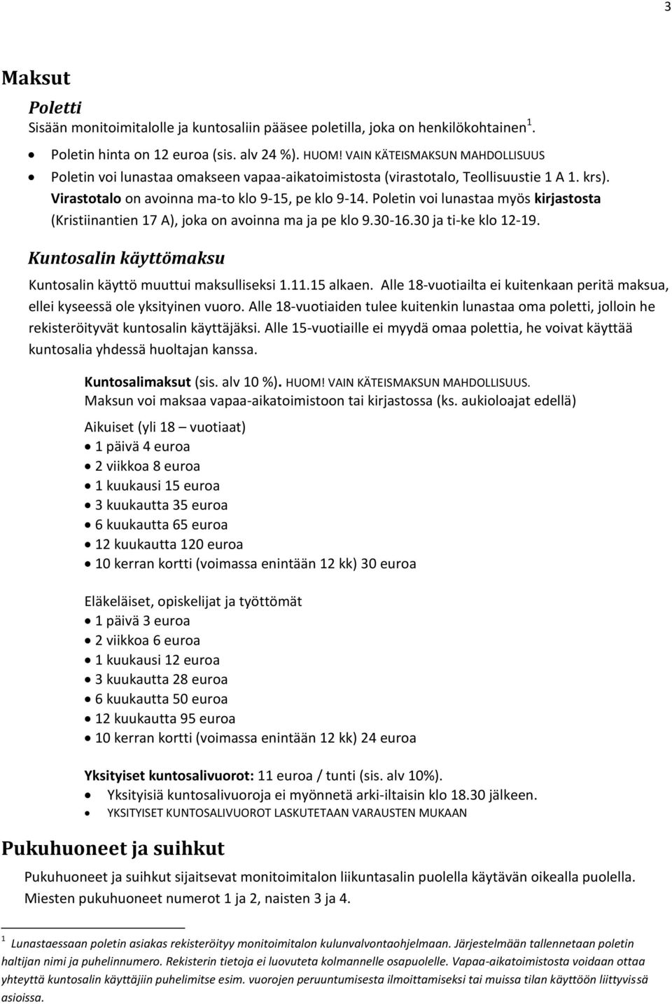 Poletin voi lunastaa myös kirjastosta (Kristiinantien 17 A), joka on avoinna ma ja pe klo 9.30-16.30 ja ti-ke klo 12-19. Kuntosalin käyttömaksu Kuntosalin käyttö muuttui maksulliseksi 1.11.15 alkaen.