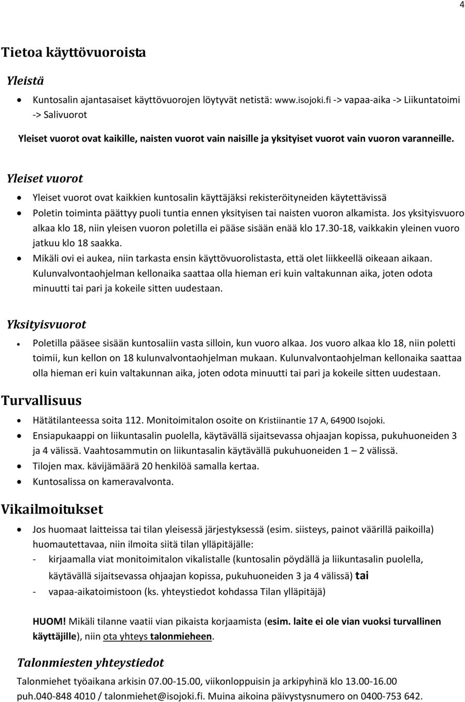 Yleiset vuorot Yleiset vuorot ovat kaikkien kuntosalin käyttäjäksi rekisteröityneiden käytettävissä Poletin toiminta päättyy puoli tuntia ennen yksityisen tai naisten vuoron alkamista.