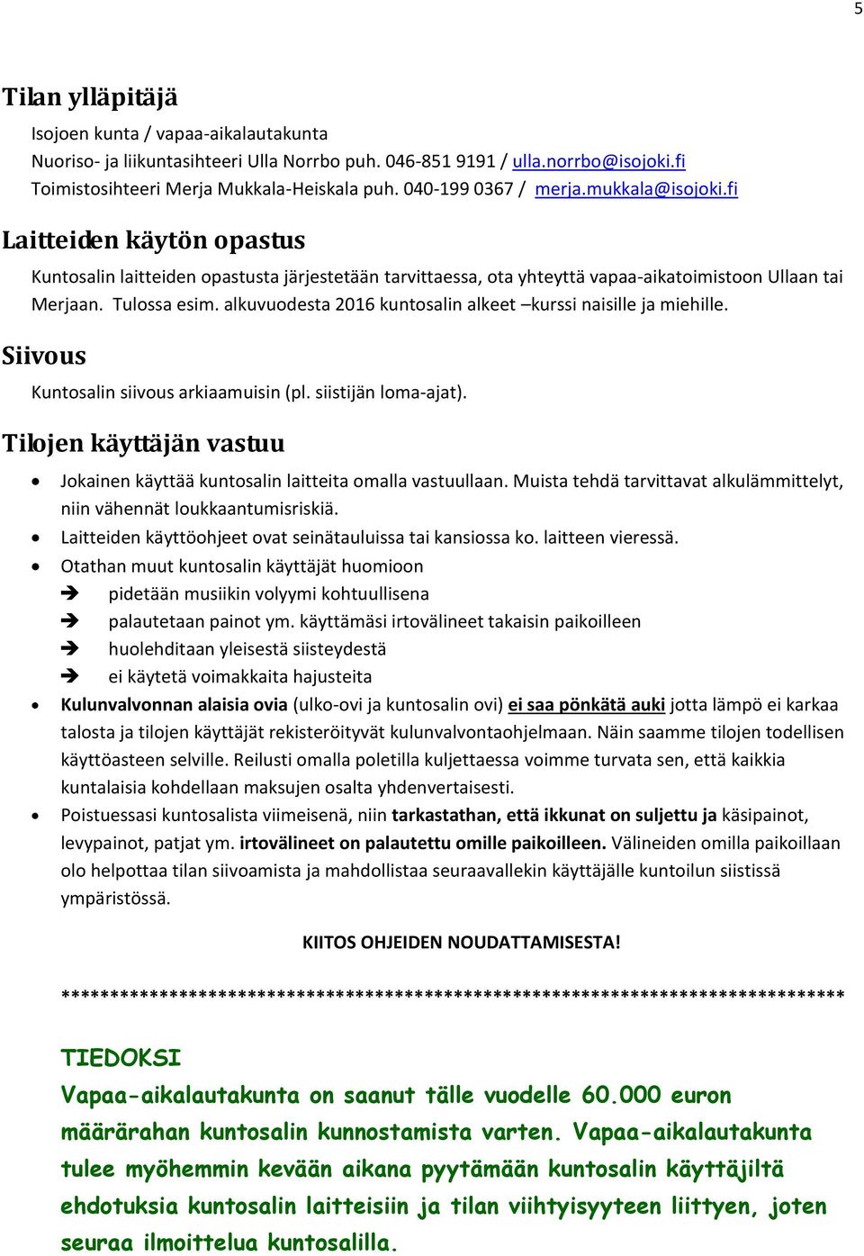 alkuvuodesta 2016 kuntosalin alkeet kurssi naisille ja miehille. Siivous Kuntosalin siivous arkiaamuisin (pl. siistijän loma-ajat).