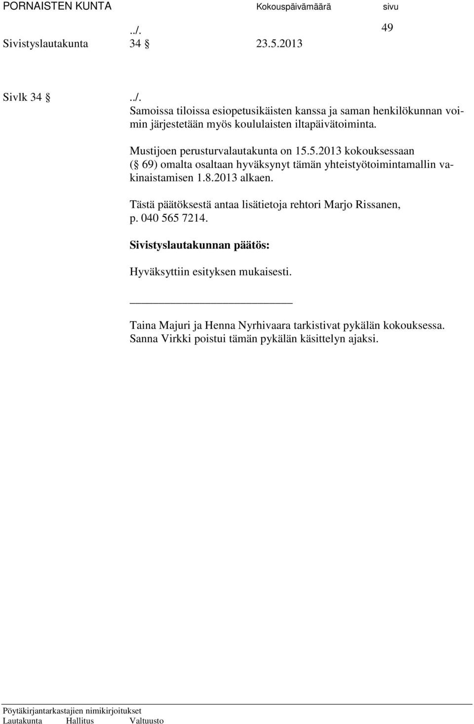 2013 alkaen. Tästä päätöksestä antaa lisätietoja rehtori Marjo Rissanen, p. 040 565 7214. Hyväksyttiin esityksen mukaisesti.