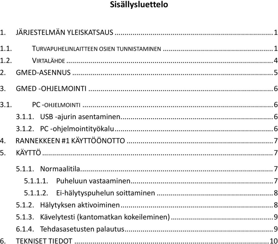 RANNEKKEEN #1 KÄYTTÖÖNOTTO... 7 5. KÄYTTÖ... 7 5.1.1. Normaalitila... 7 5.1.1.1. Puheluun vastaaminen... 7 5.1.1.2.