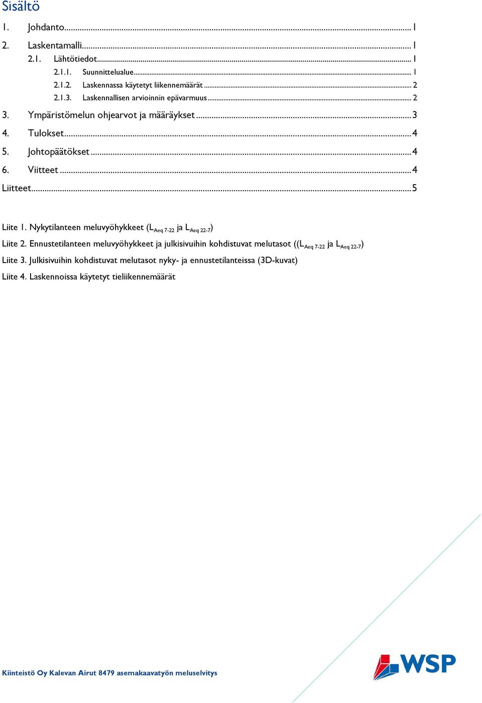 Nykytilanteen meluvyöhykkeet (L Aeq 7-22 ja L Aeq 22-7 ) Liite 2.