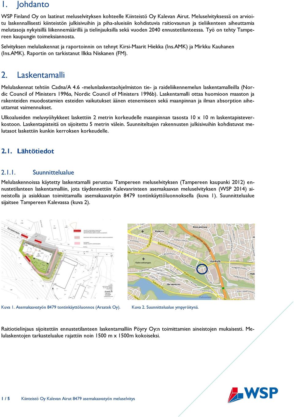 tielinjauksilla sekä vuoden 2040 ennustetilanteessa. Työ on tehty Tampereen kaupungin toimeksiannosta. Selvityksen melulaskennat ja raportoinnin on tehnyt Kirsi-Maarit Hiekka (Ins.