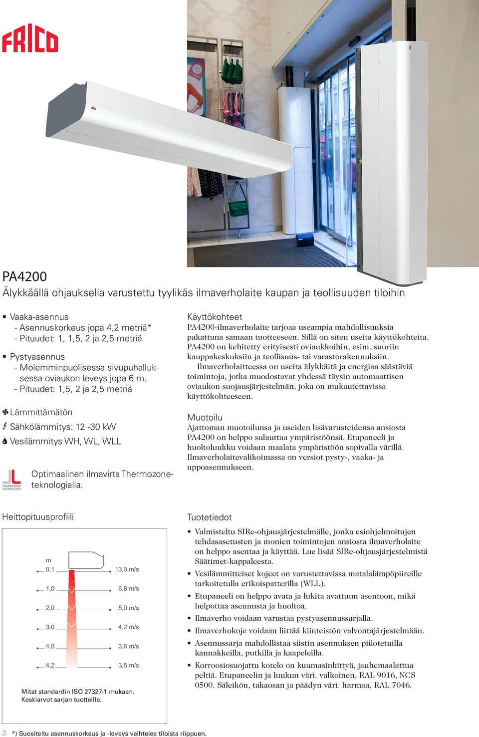 - Pituudet: 1,5, 2 ja 2,5 metriä 1 Lämmittämätön 3 Sähkölämmitys: 12-30 kw 2 Vesilämmitys WH, WL, WLL Optimaalinen ilmavirta Thermozoneteknologialla.
