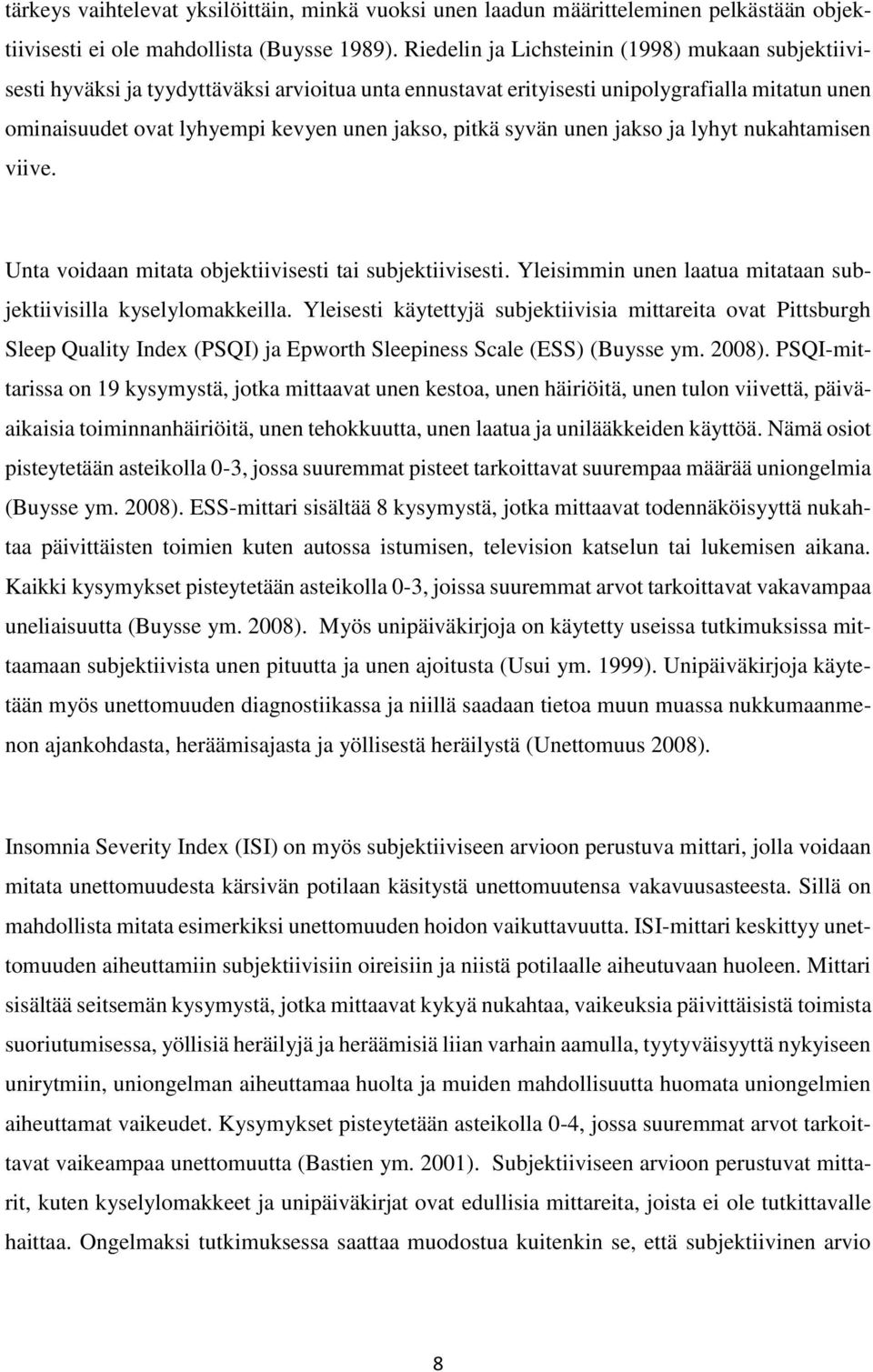 syvän unen jakso ja lyhyt nukahtamisen viive. Unta voidaan mitata objektiivisesti tai subjektiivisesti. Yleisimmin unen laatua mitataan subjektiivisilla kyselylomakkeilla.