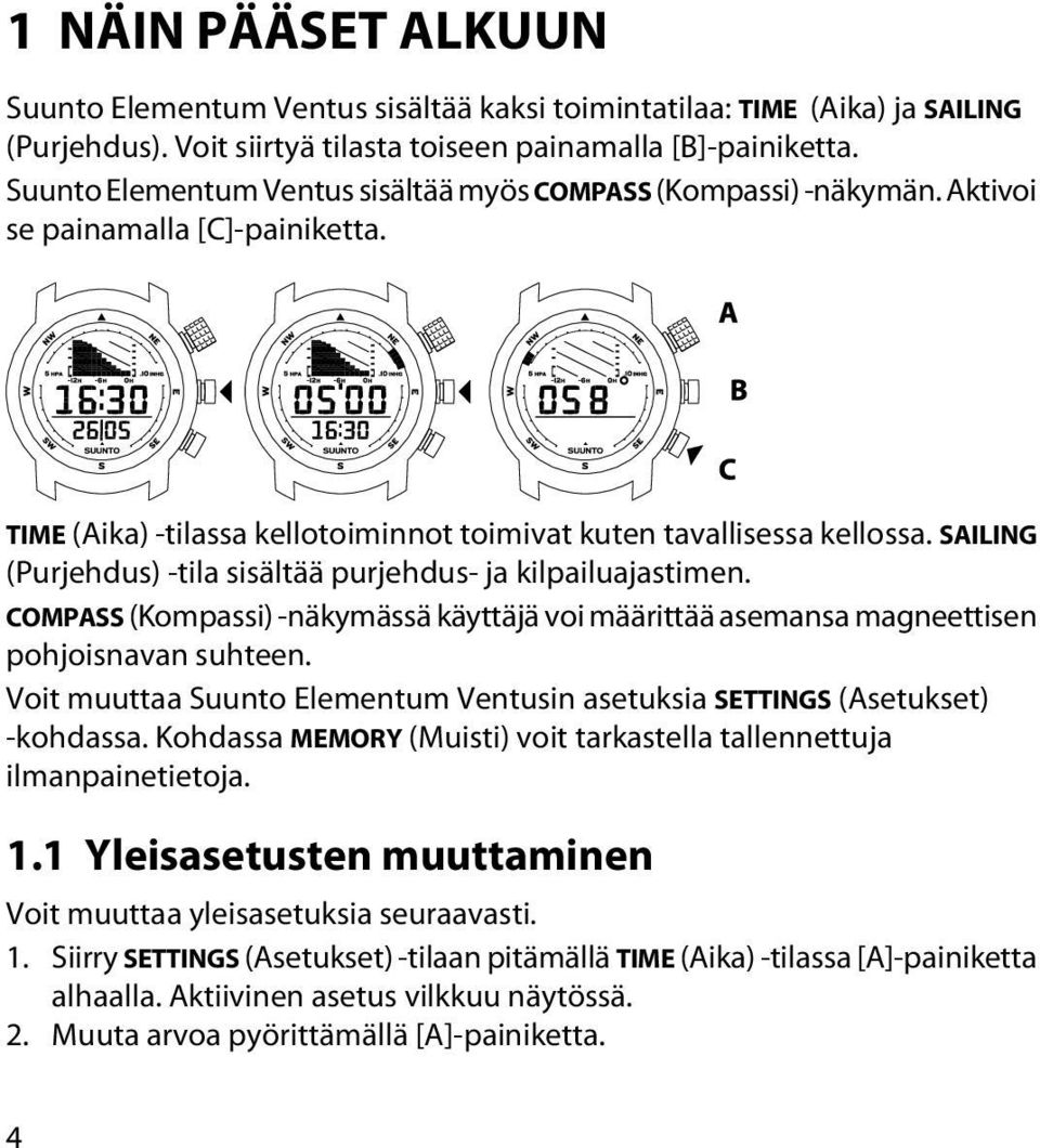 SAILING (Purjehdus) -tila sisältää purjehdus- ja kilpailuajastimen. COMPASS (Kompassi) -näkymässä käyttäjä voi määrittää asemansa magneettisen pohjoisnavan suhteen.