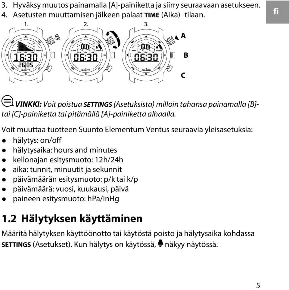 Voit muuttaa tuotteen Suunto Elementum Ventus seuraavia yleisasetuksia: hälytys: on/off hälytysaika: hours and minutes kellonajan esitysmuoto: 12h/24h aika: tunnit, minuutit ja